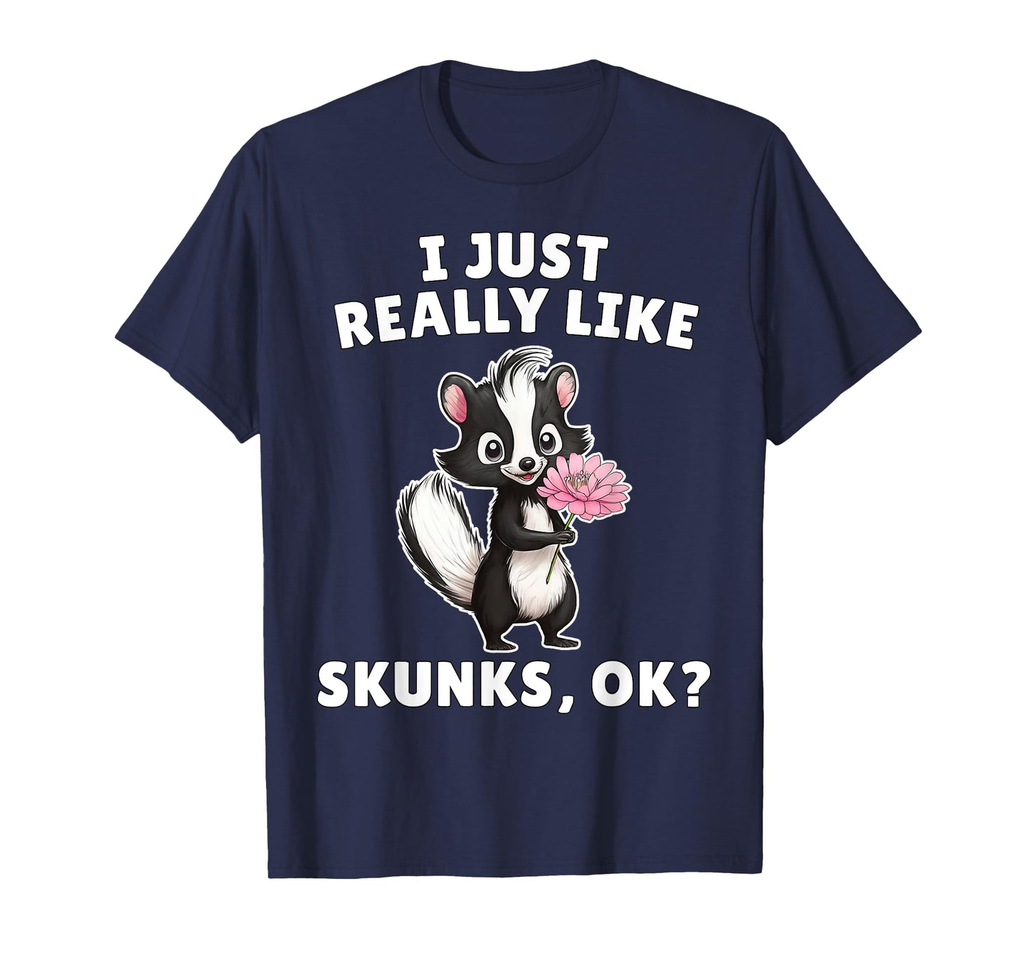 I Just Really Like Skunks Ok? - Cute Skunk Animal Lover T-Shirt