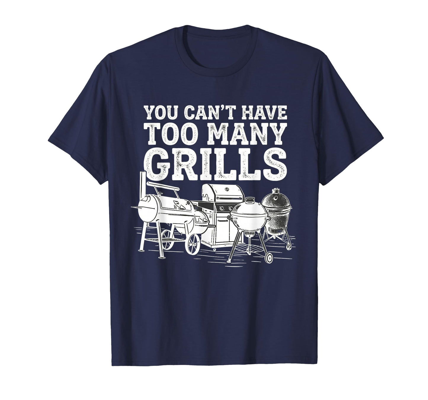 You Can't Have Too Many Grills Funny BBQ Gear Grilling T-Shirt