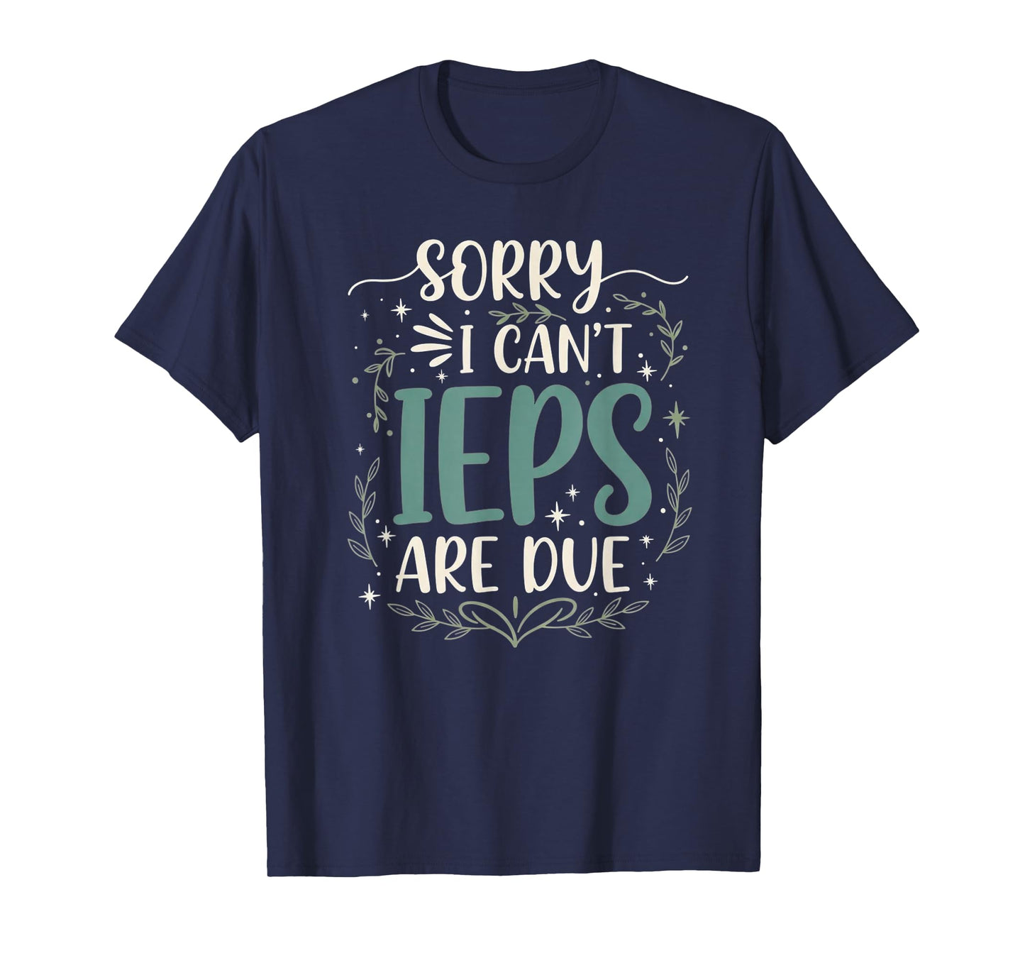 Sorry I Can’t IEPs are Due Funny Teacher Quote T-Shirt