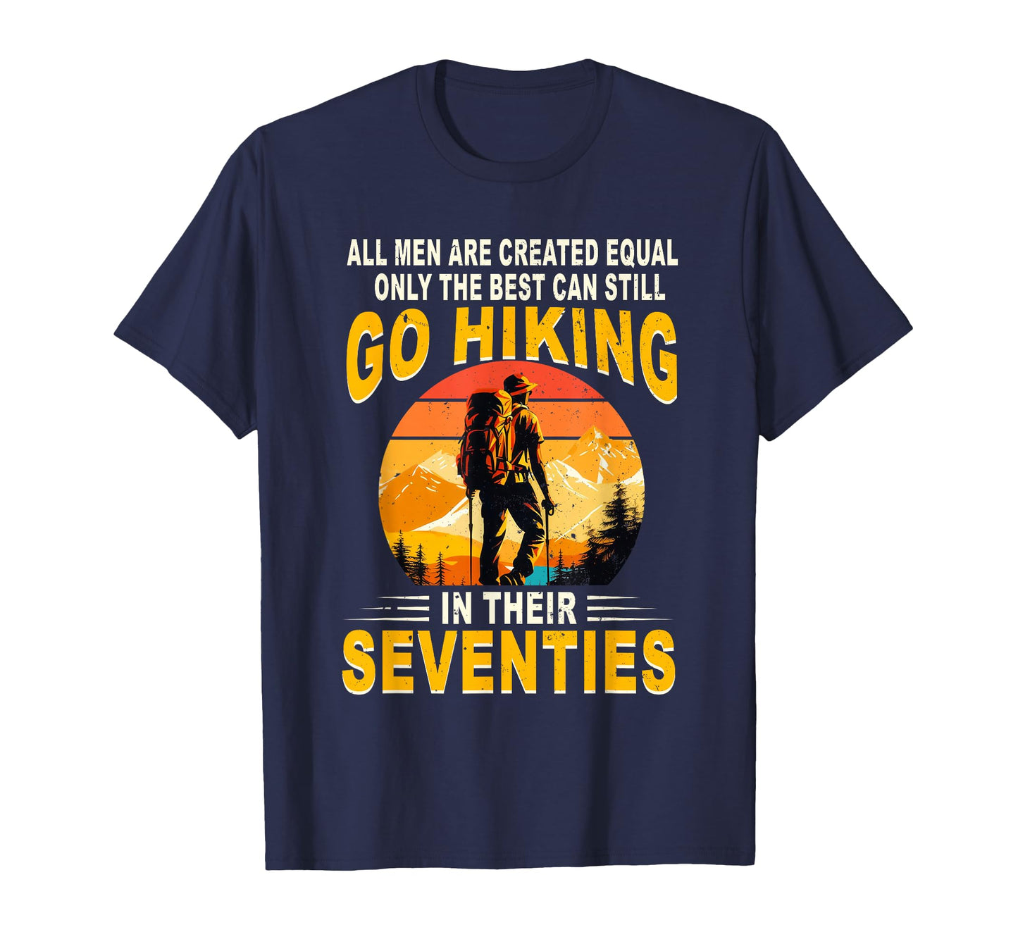 The Best Men Still Go Hiking in Their Seventies Hiking T-Shirt