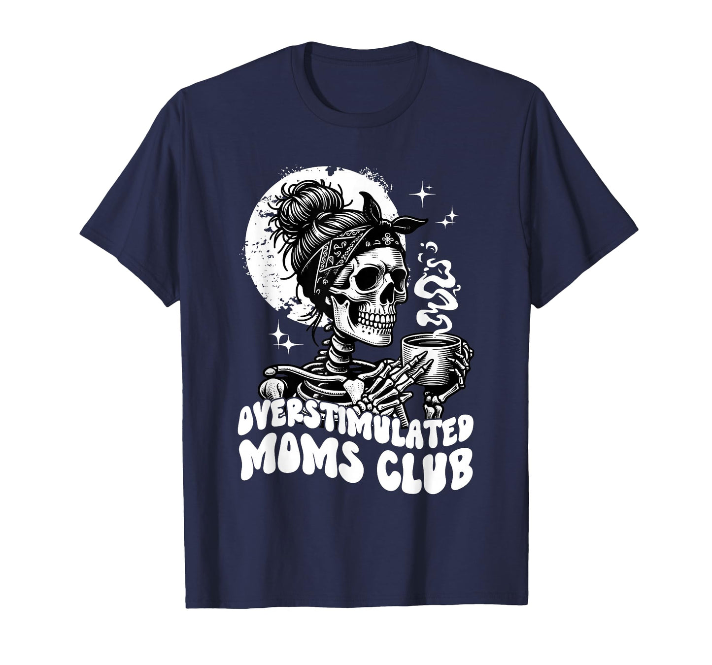 Overstimulated Moms Club - Skeleton Drinking Coffee Funny T-Shirt