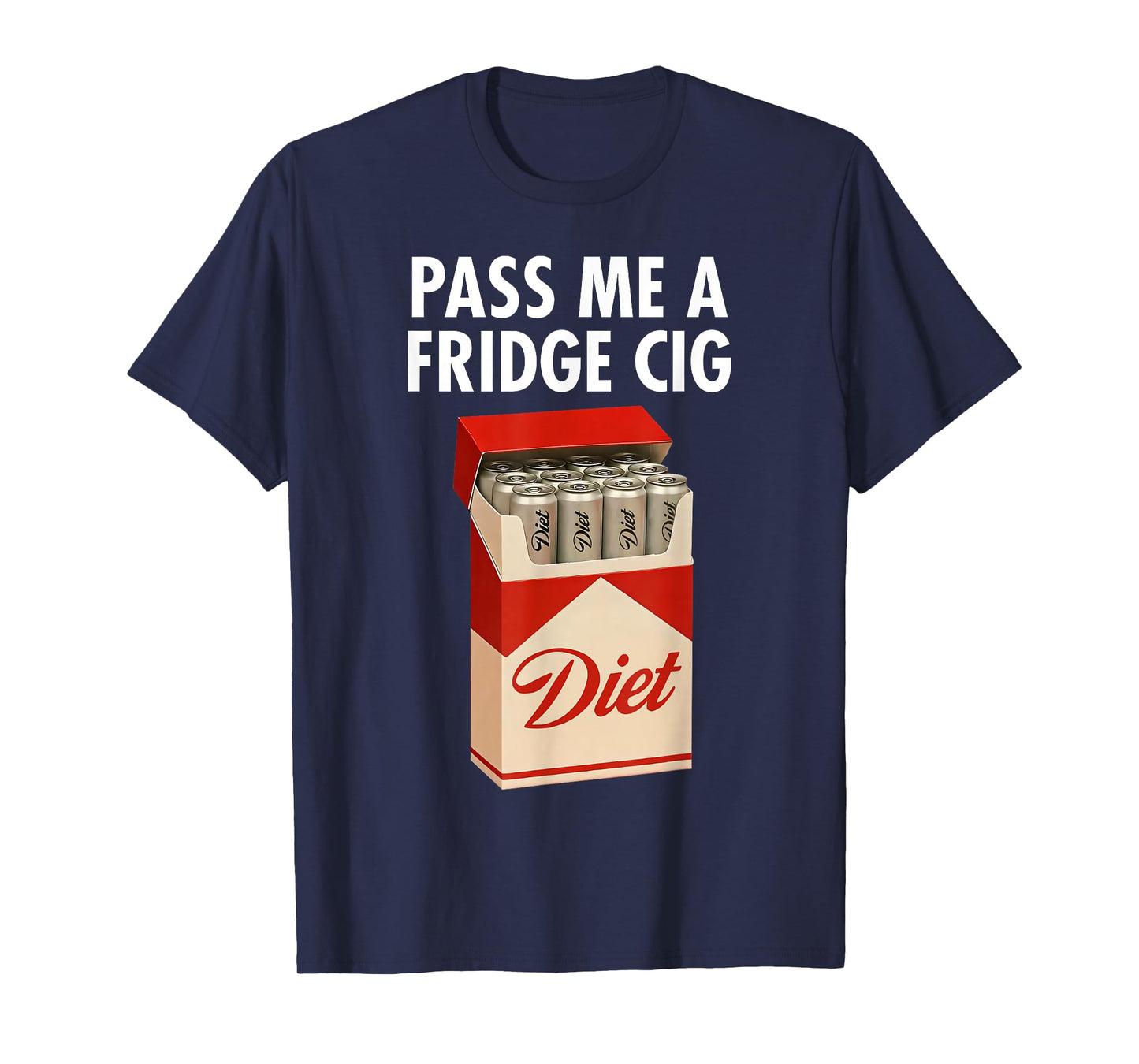 Pass Me A Fridge Cig Funny Fridge Cig Men Women T-Shirt