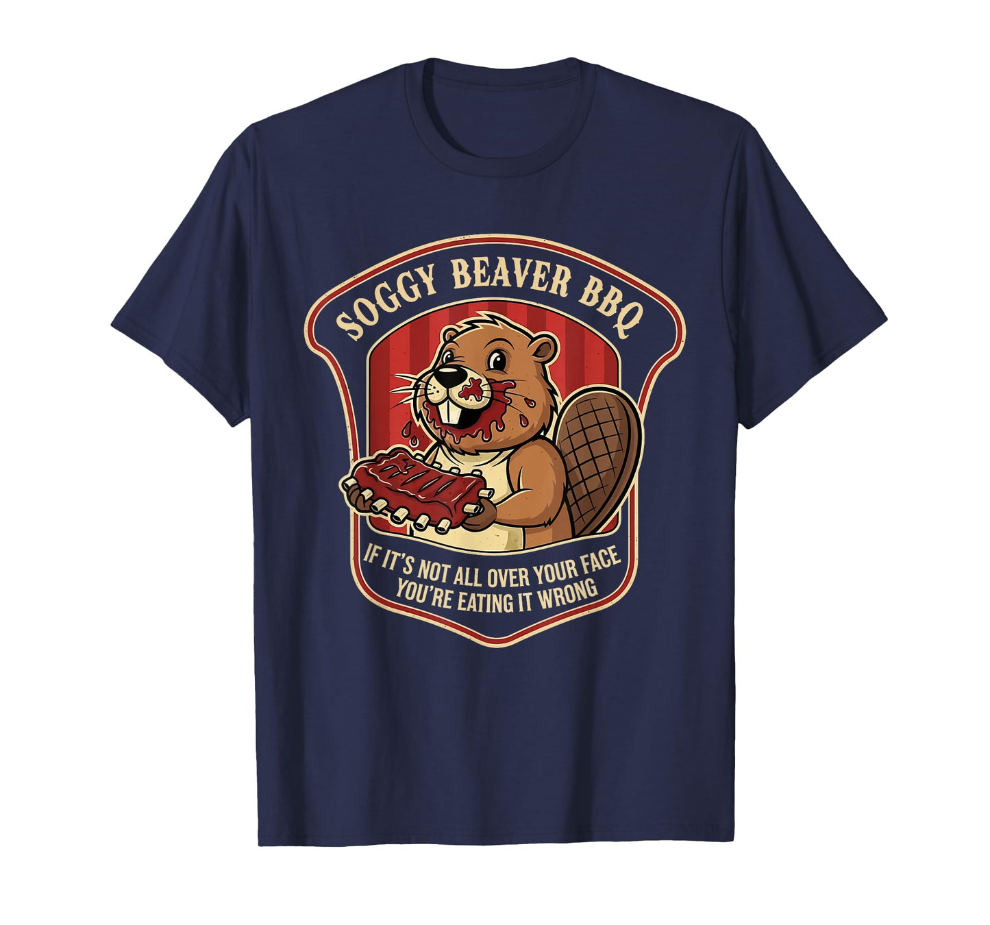Beaver BBQ If It’s Not All Over Your Face You’re Eating T-Shirt