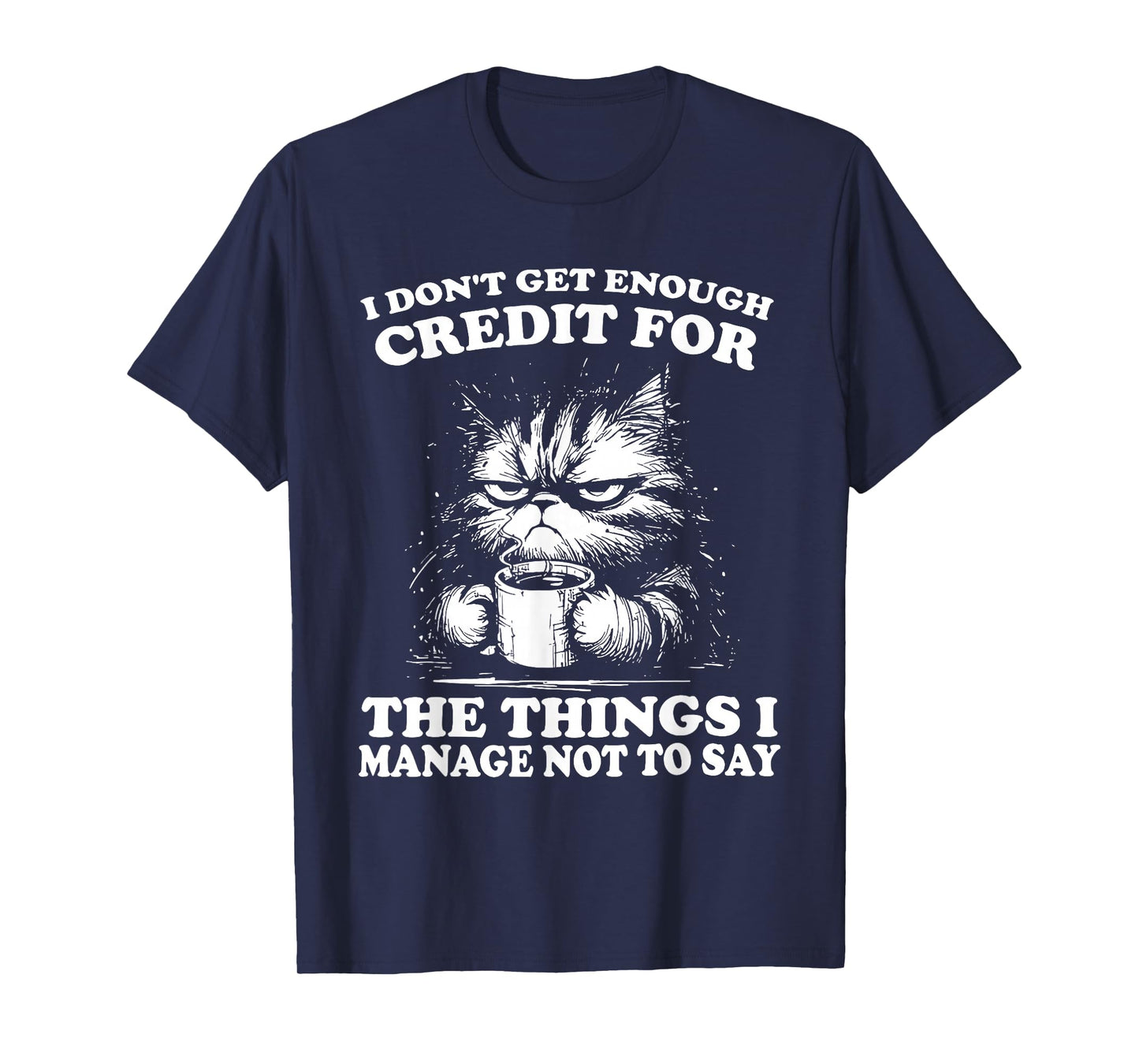 I Don’t Get Enough Credit for The Things I Manage Not to Say T-Shirt