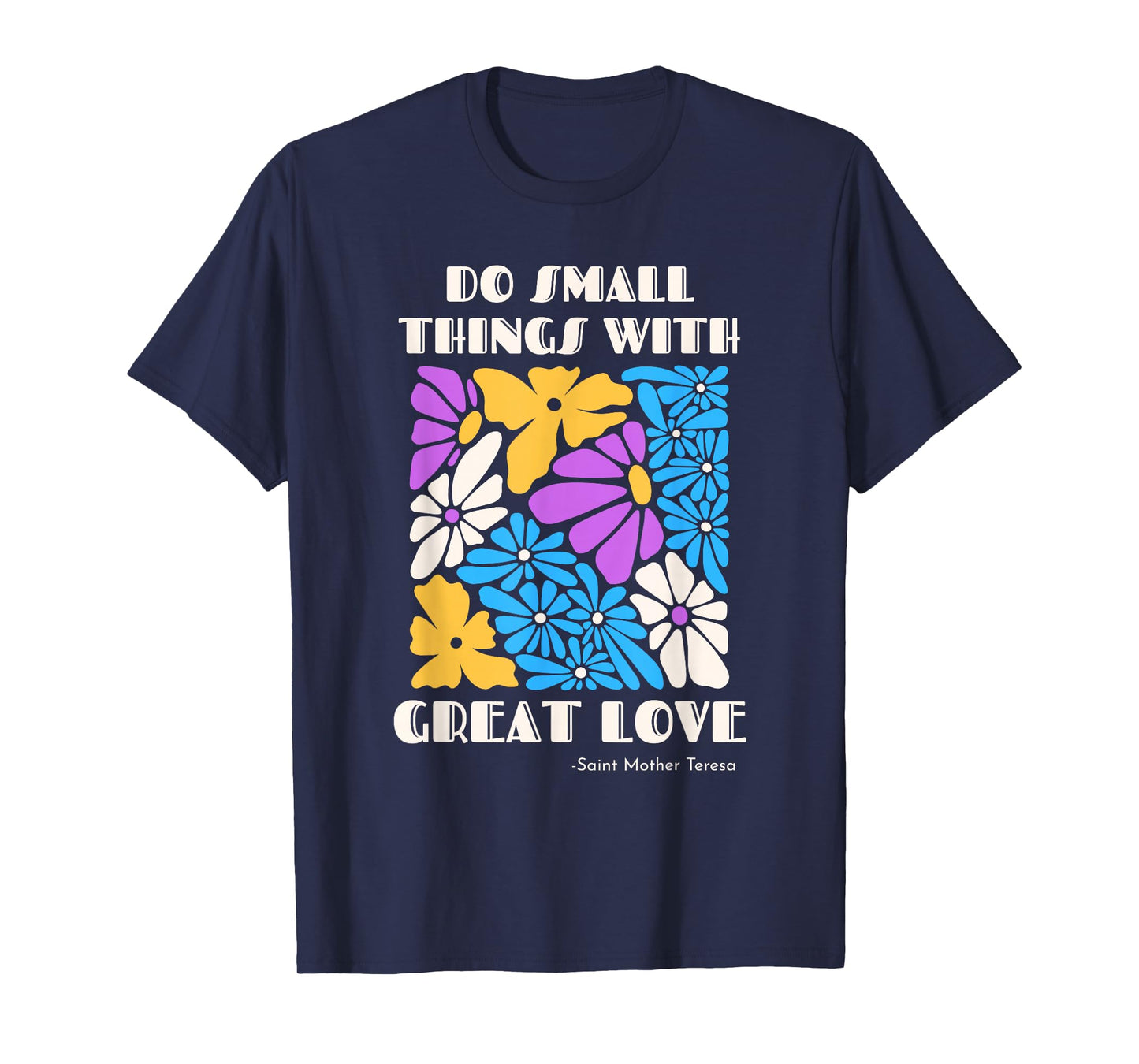 Do Small Things with Great Love Flowers Catholic Saint Quote T-Shirt