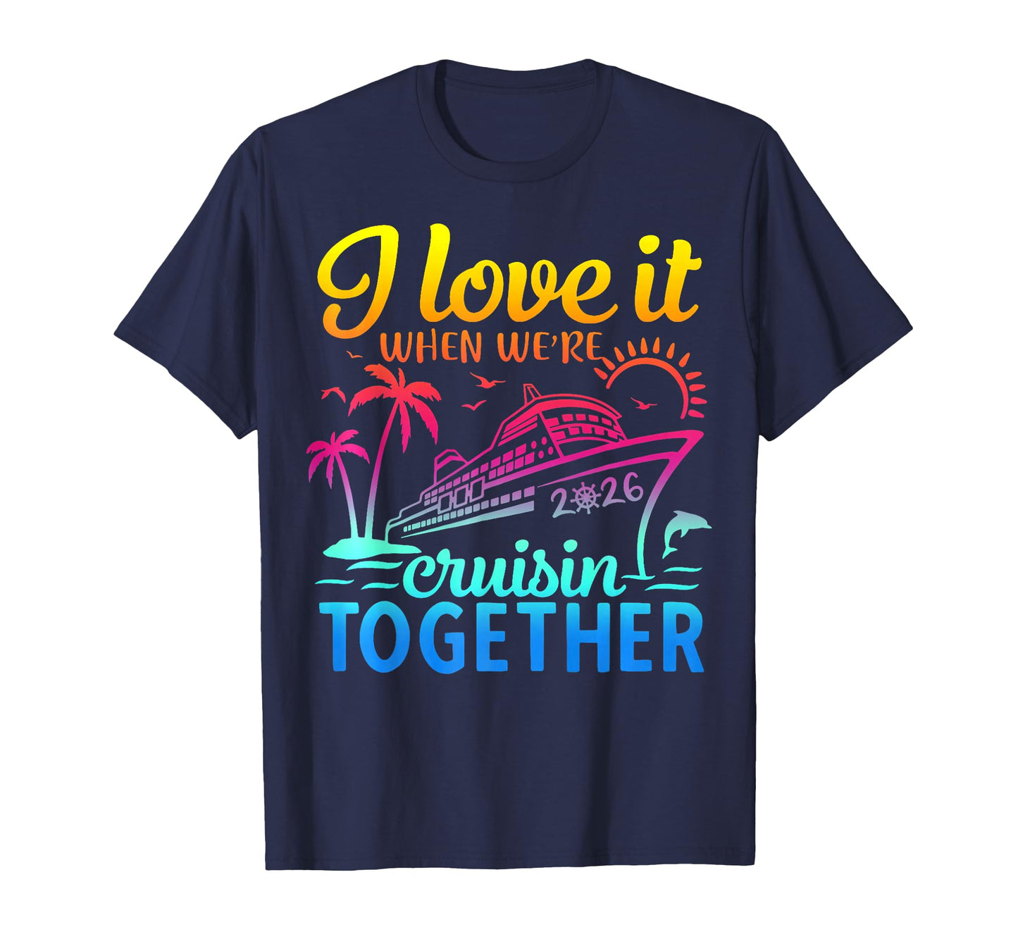 Family Cruise 2026 I Love It When We're Cruisin' Together T-Shirt