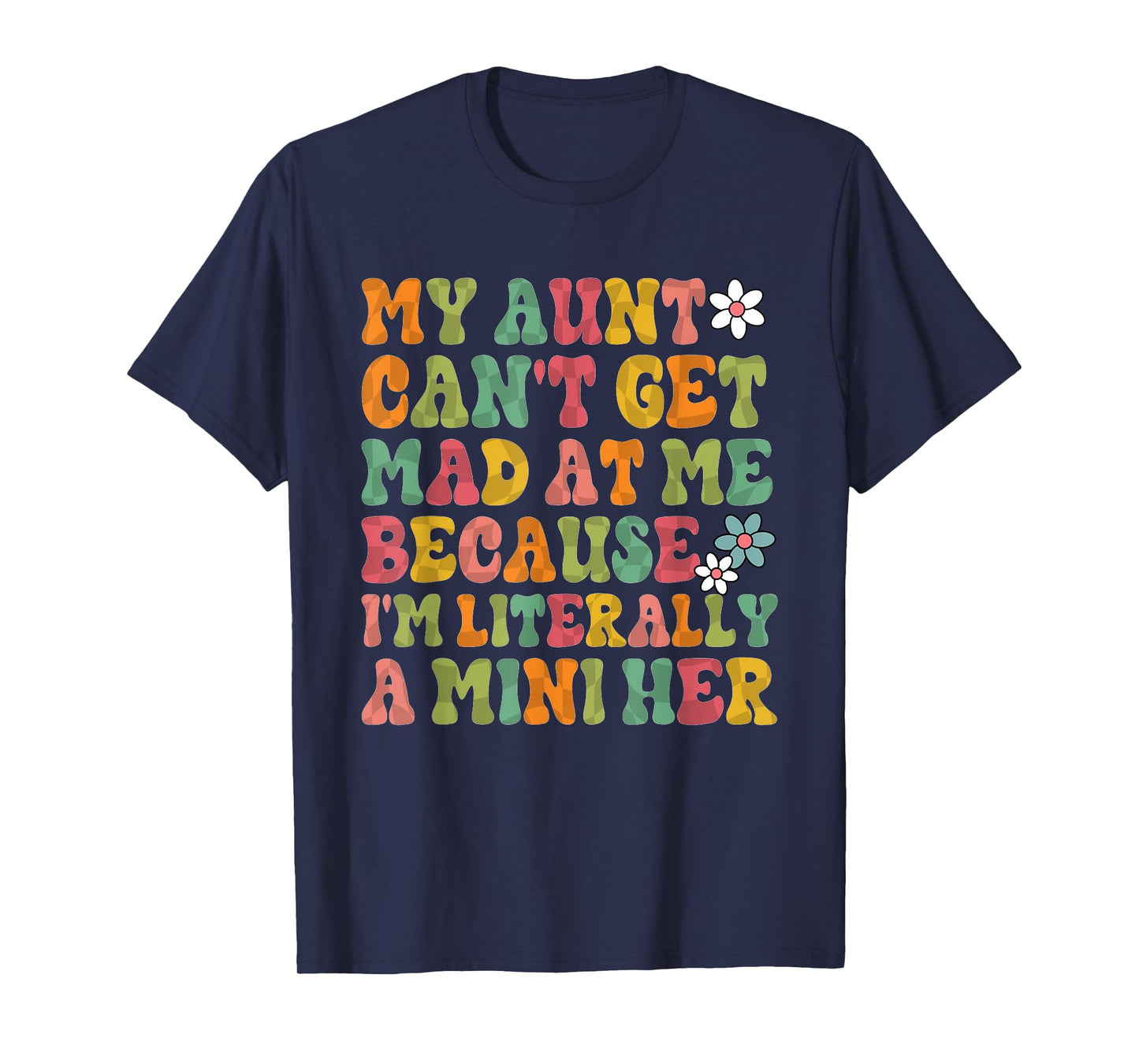 My Aunt Can't Get Mad at Me Because I'm Literally A Mini Her T-Shirt