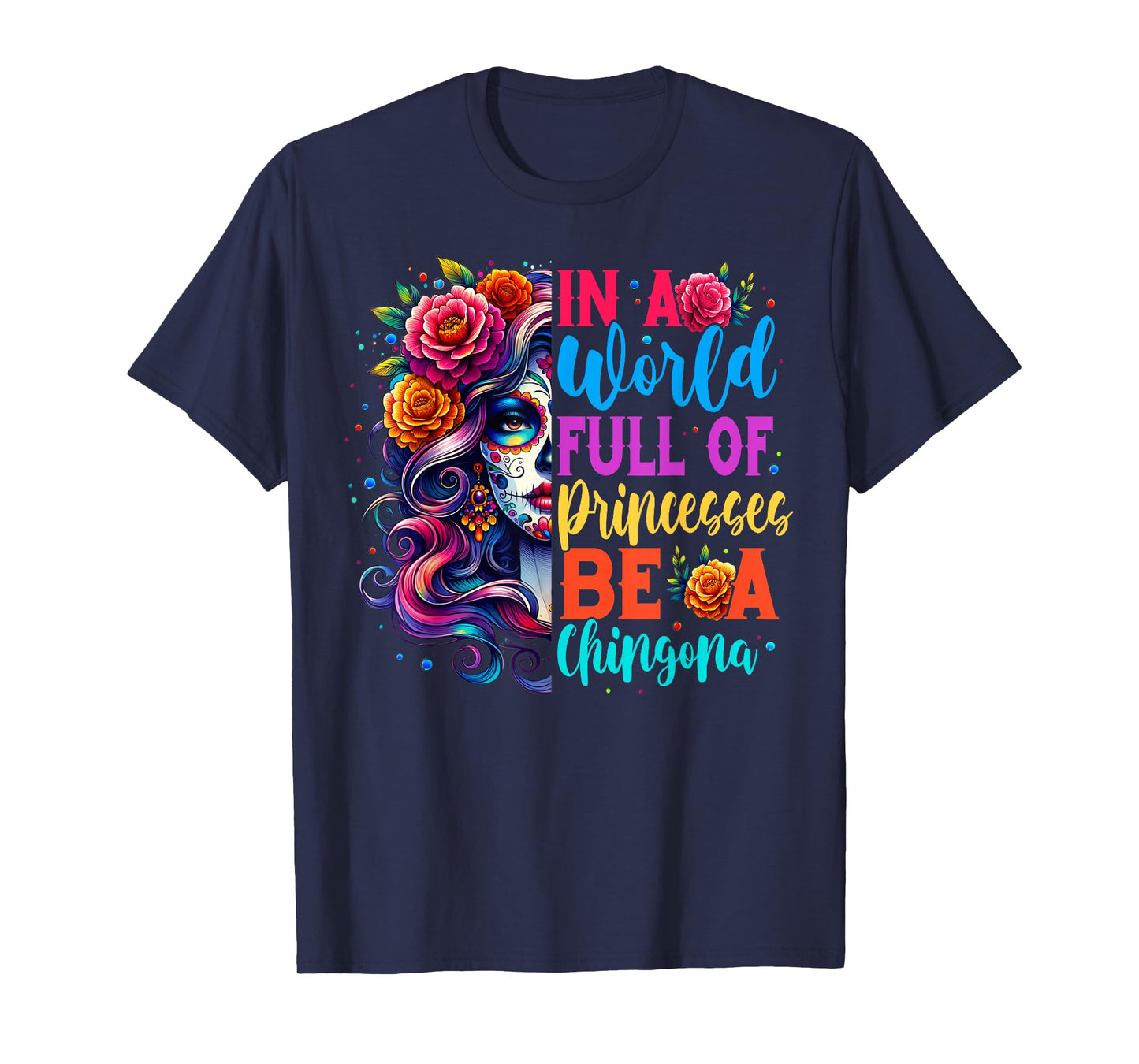 Princesses Be A Chingona Day Of The Dead Dia De Los Muertos T-Shirt
