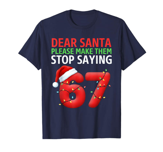 Dear Santa Make Them Stop Saying 67 Christmas Six Seven 6 7 T-Shirt