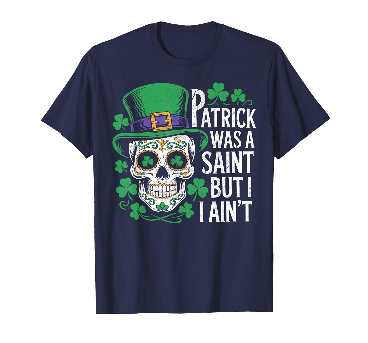Saint Patrick was a Saint but I Ain't Sugar Skull Shamrock T-Shirt