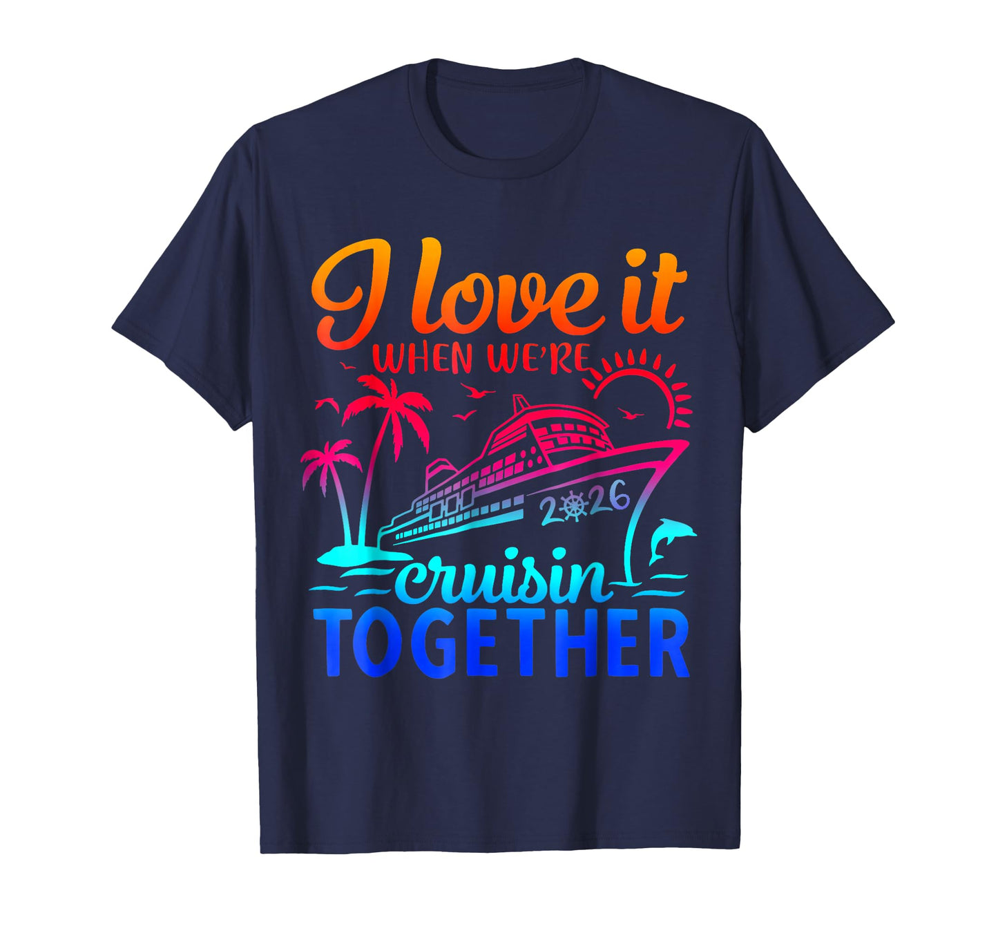 Family Cruise 2026 I Love It When We're Cruisin' Together T-Shirt