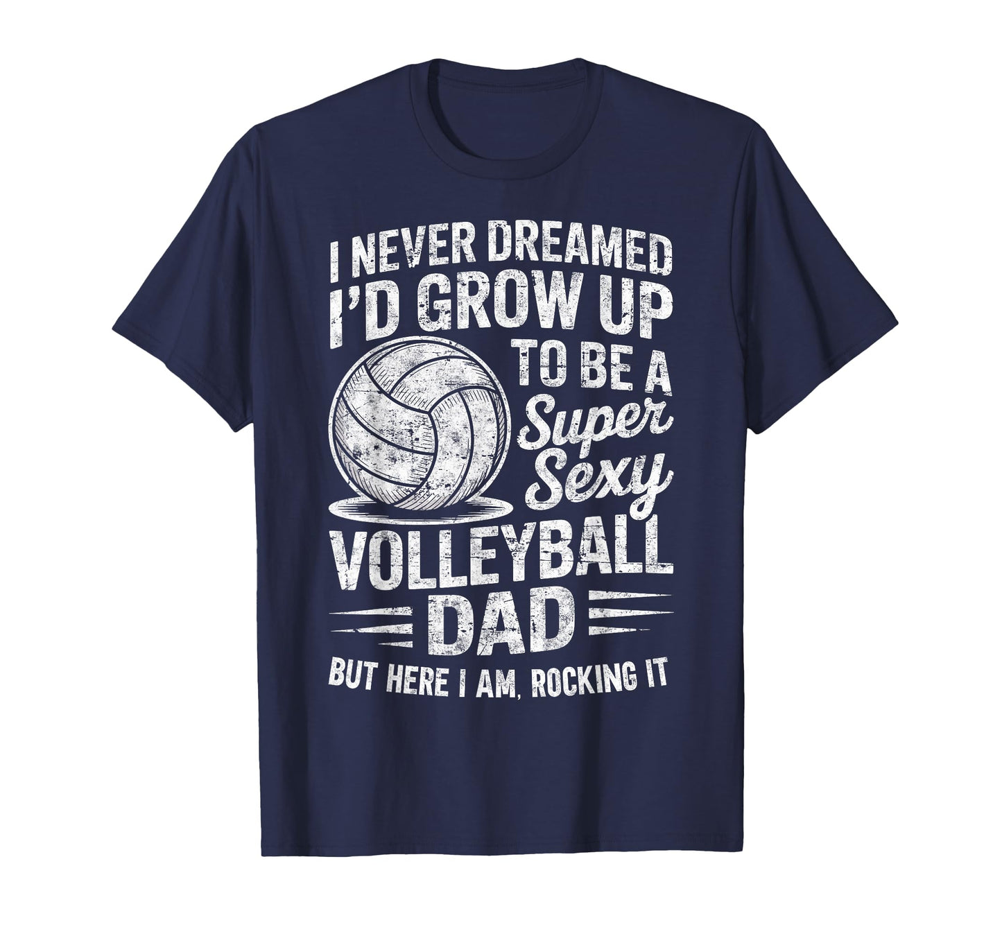 I Never Dreamed I’d Grow Up to Be Super Sexy Volleyball Dad T-Shirt