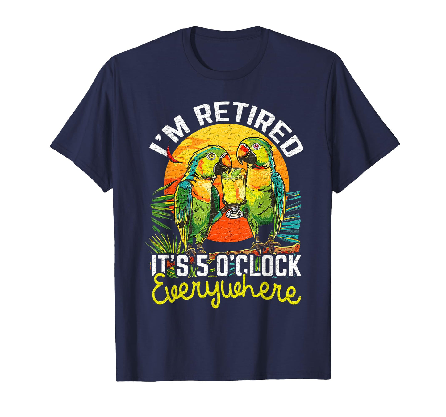 I'm Retired - It's 5 o'clock Everywhere - 5 oclock somewhere T-Shirt