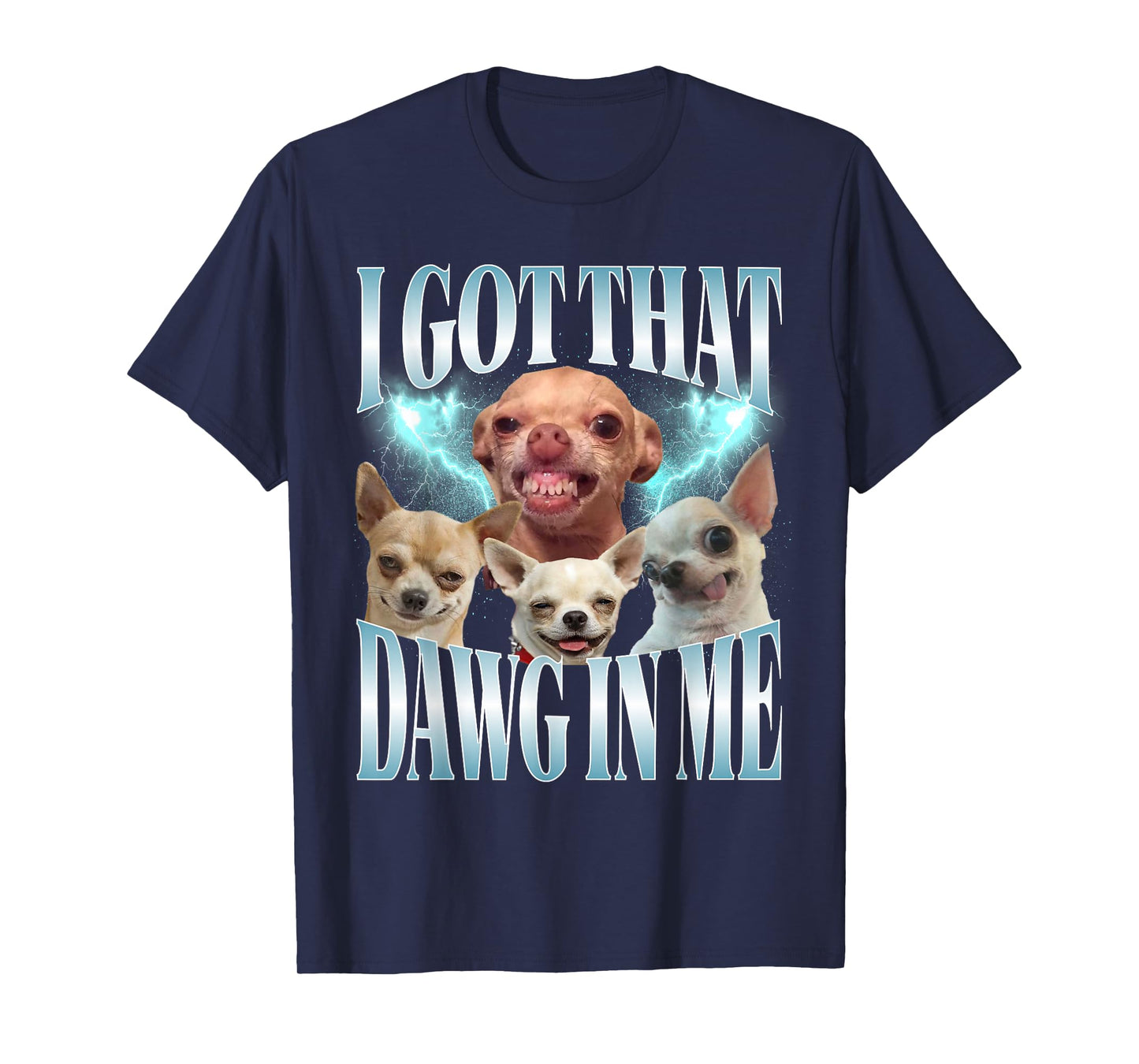 I Got That Dawg in Me Funny Dog Chihuahua Lovers Funny Meme T-Shirt