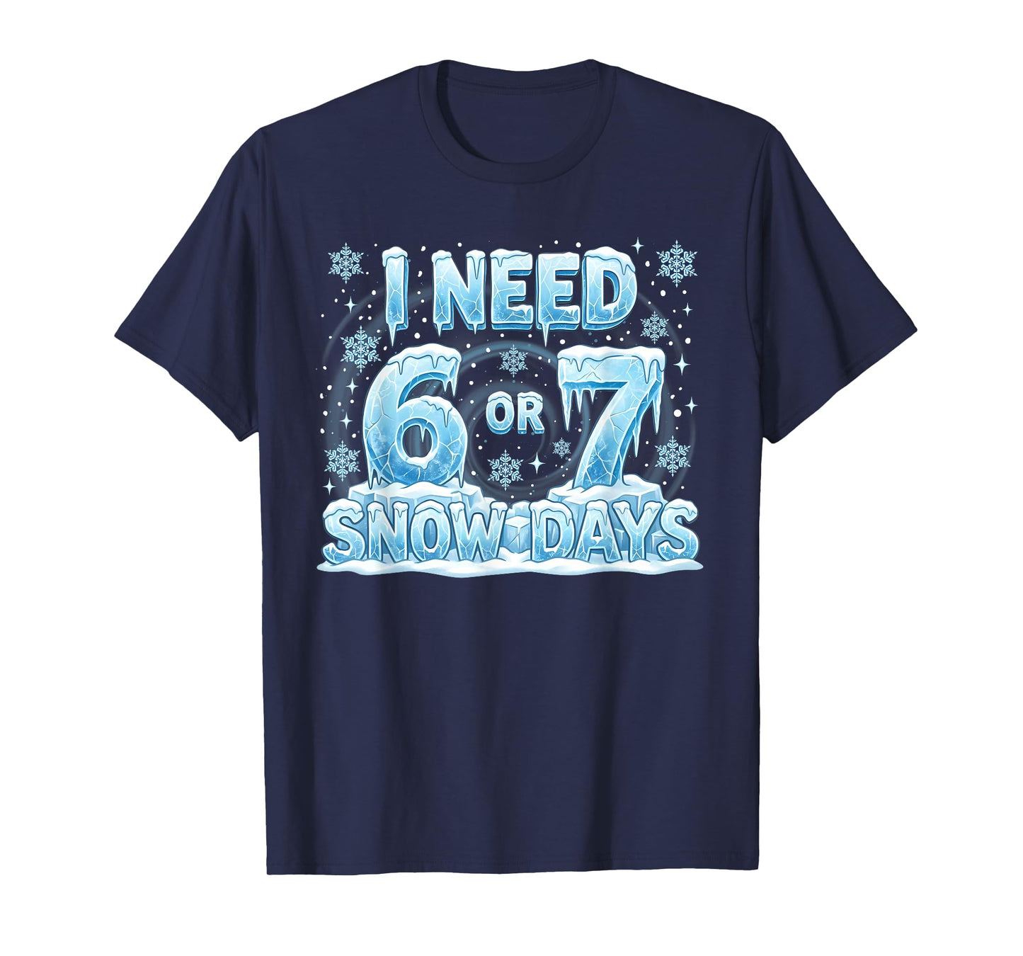 I Need 6 7 Snow Days Funny 67 Teacher Student Six Seven T-Shirt