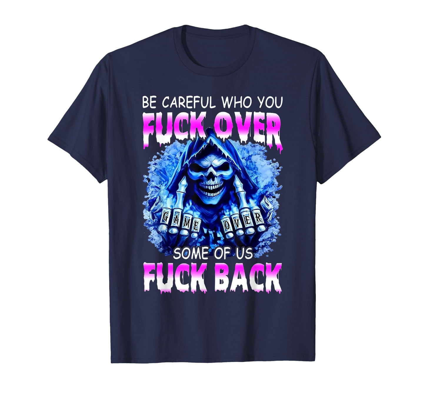 Be Careful Who You Fuck Over Some of Us Fuck Back T-Shirt