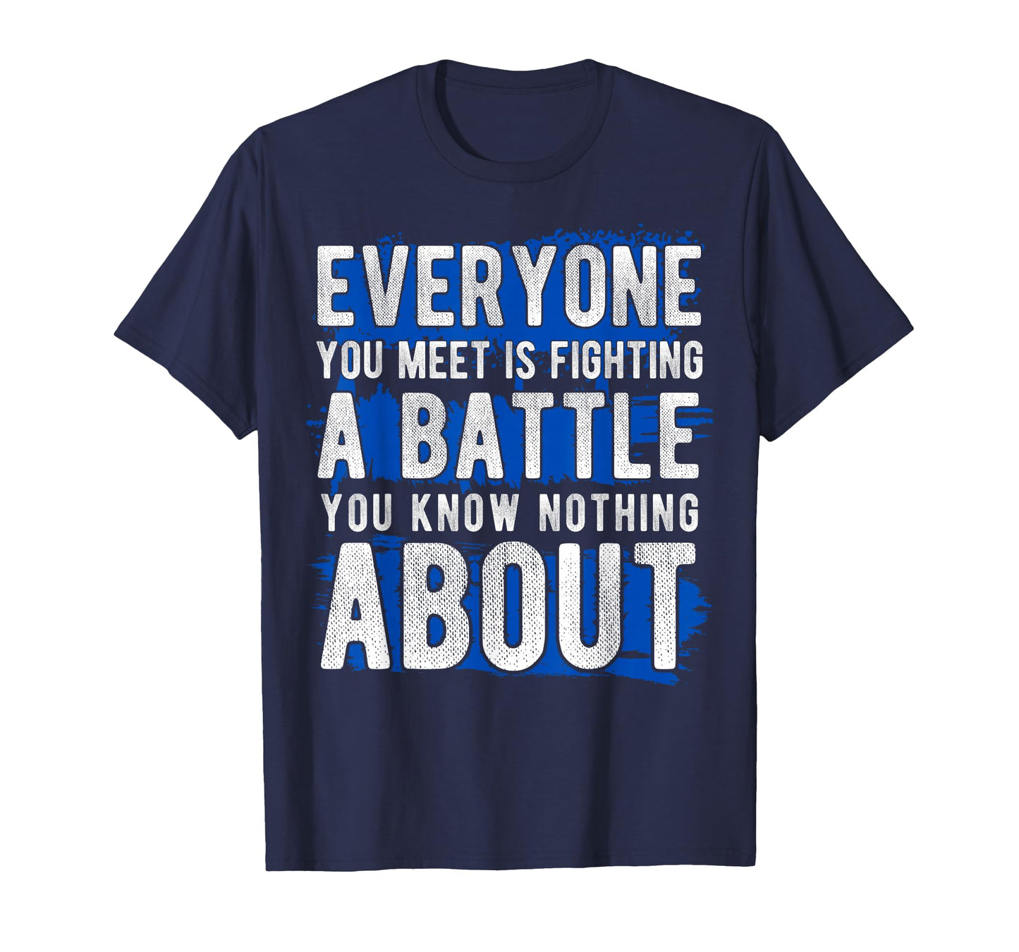 Everyone You Meet is Fighting A Battle Positive Message T-Shirt