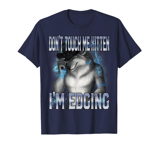 Don't Touch Me Kitten I'm Edging Funny Alpha Wolf Meme T-Shirt