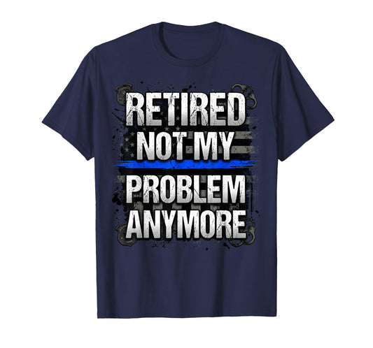 Retired Not My Problem Anymore Police American Flag Blue T-Shirt