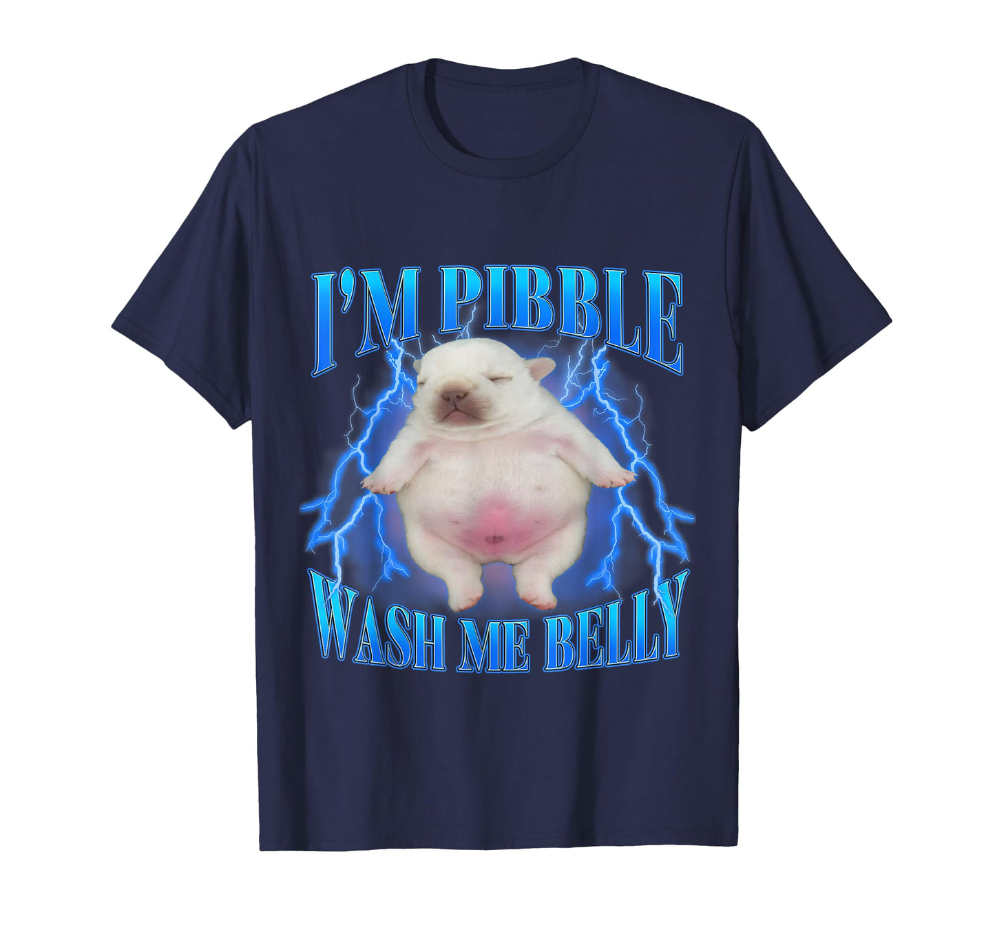 I'm Pibble Wash My Belly Funny Humor Dog Meme Men Women T-Shirt