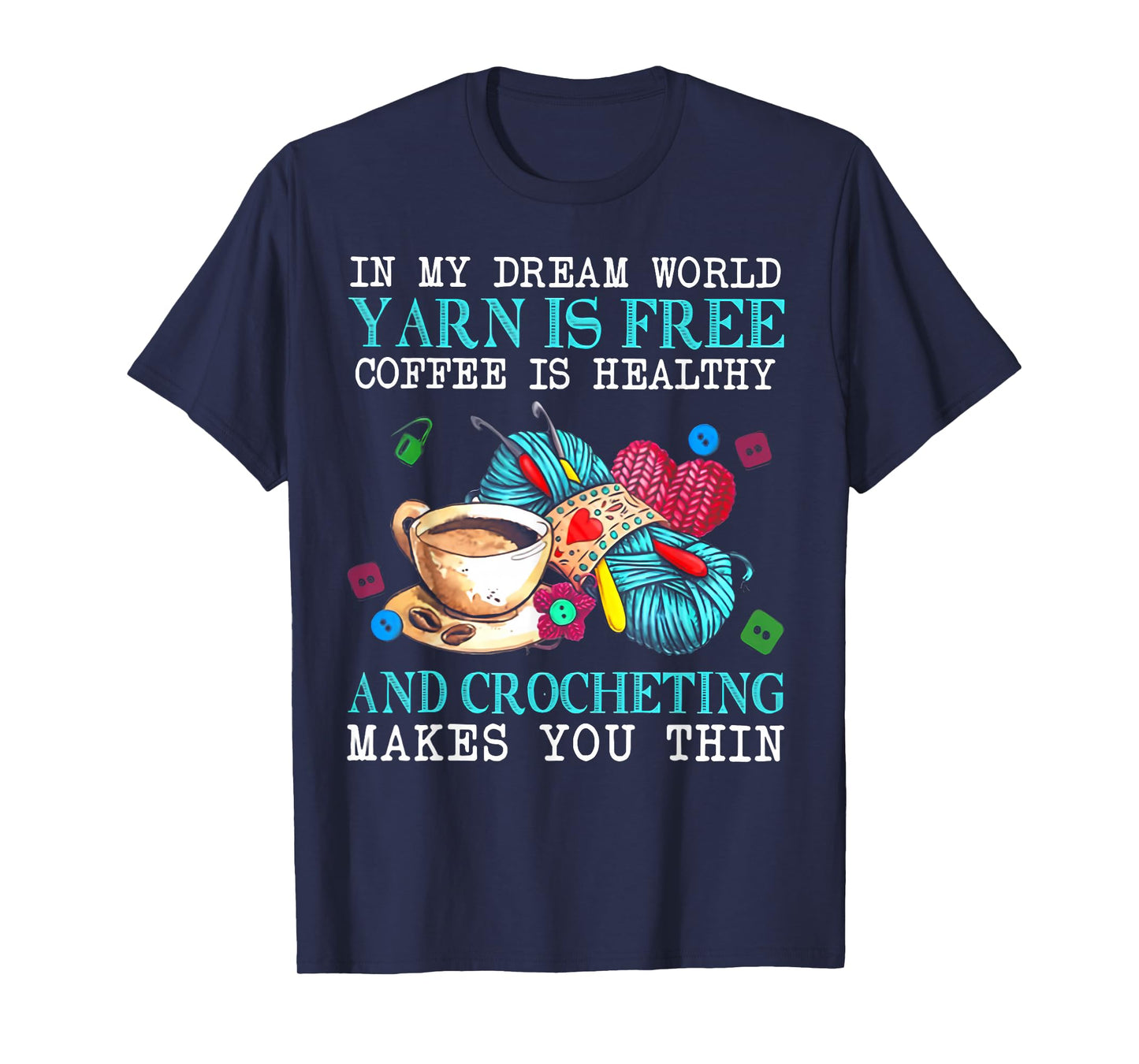 In My Dream World Yarn Is Free Coffee Is Healthy And Crochet T-Shirt