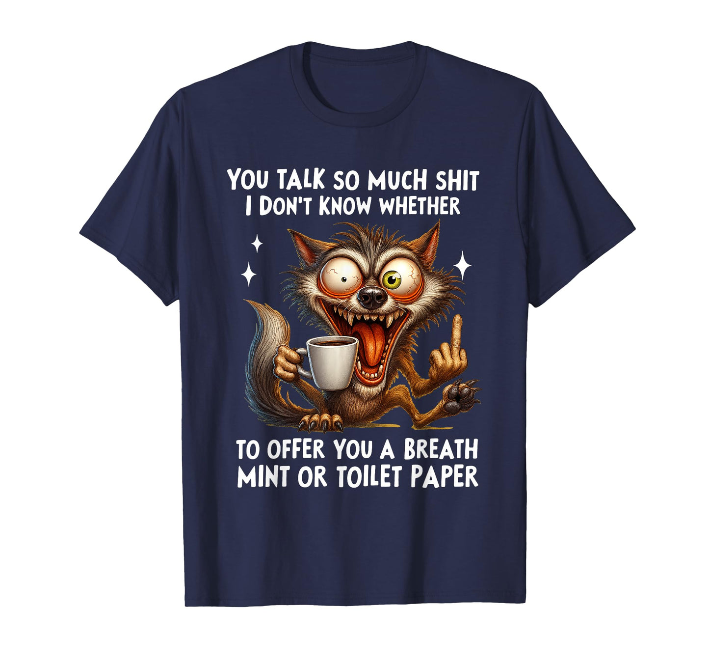 You Talk So Much Shit I Don't Know Whether to Offer You T-Shirt