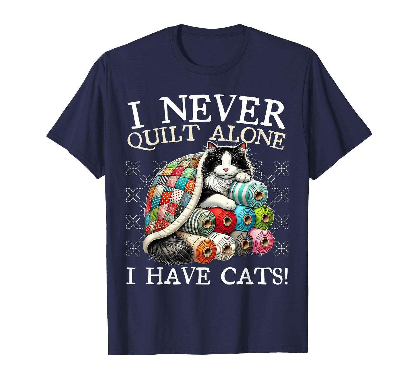 I Never Quilt Alone I Have Cats Sewing Quilter Quilting T-Shirt