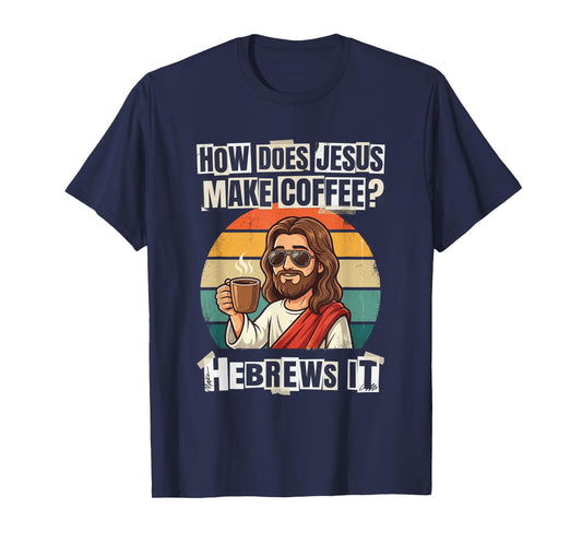 Hebrews It Jesus Coffee Pun Funny Christian Humor Dad Joke T-Shirt