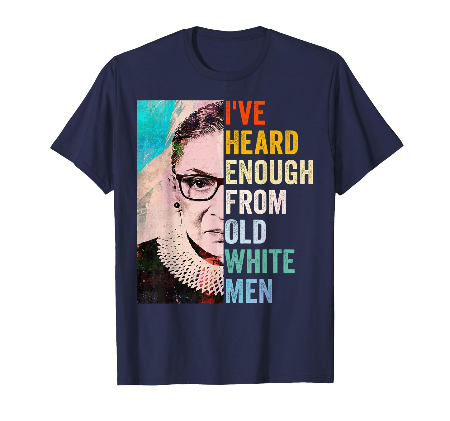 I've Heard Enough from Old White Men T-Shirt