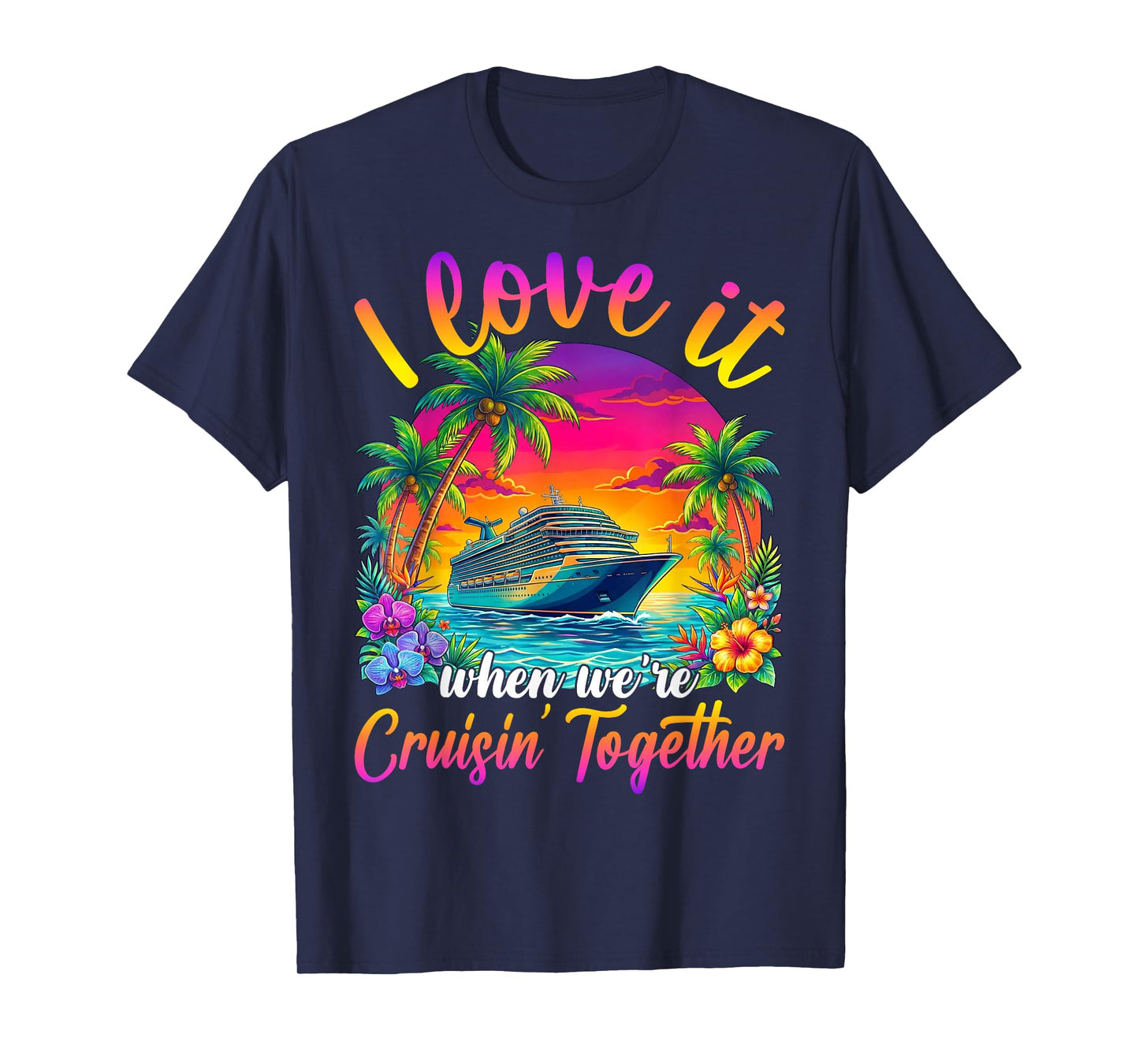 Cruise Ship Vacation I Love It When We're Cruising Together T-Shirt