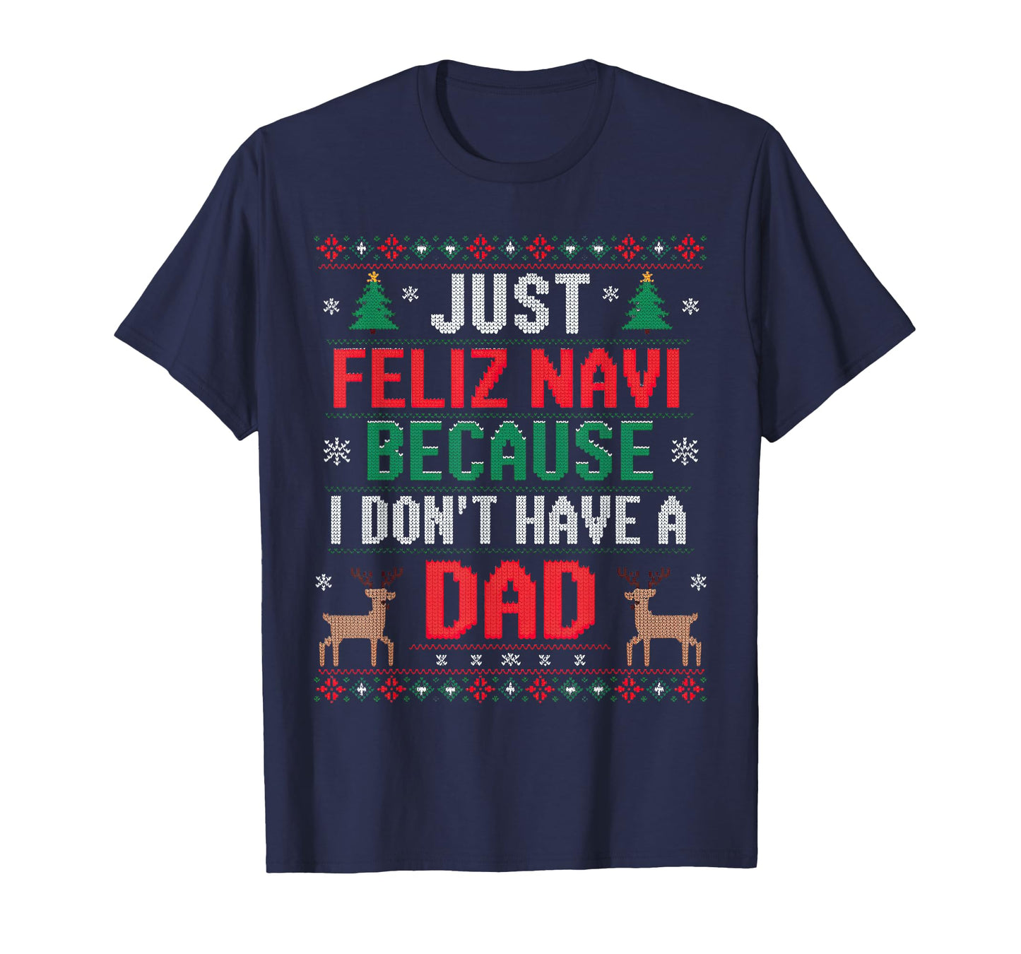 Just Feliz Navi Because I Don't Have A Dad Ugly Xmas Sweater T-Shirt