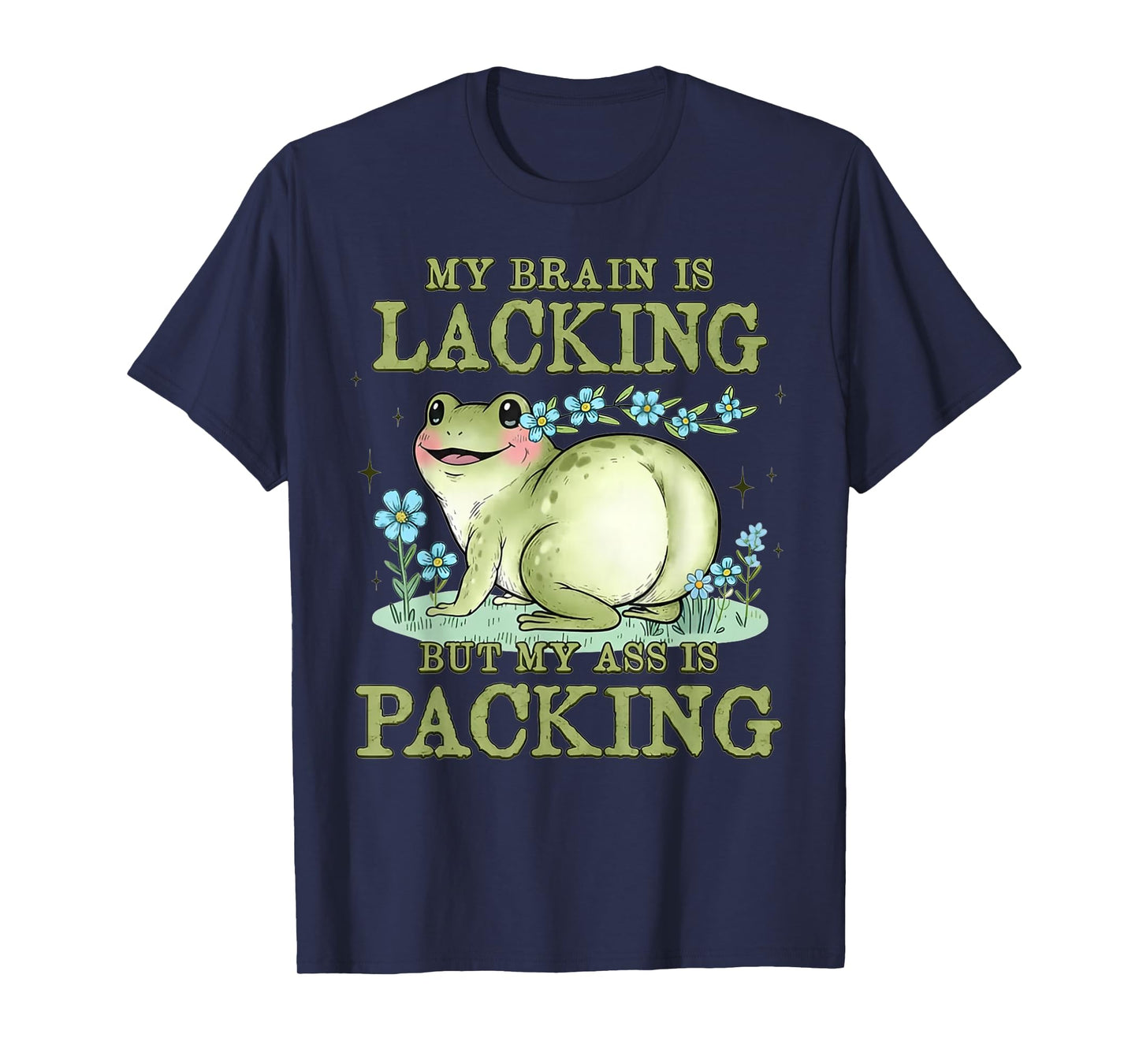 Frog My Brain is Lacking But My Ass is Packing T-Shirt