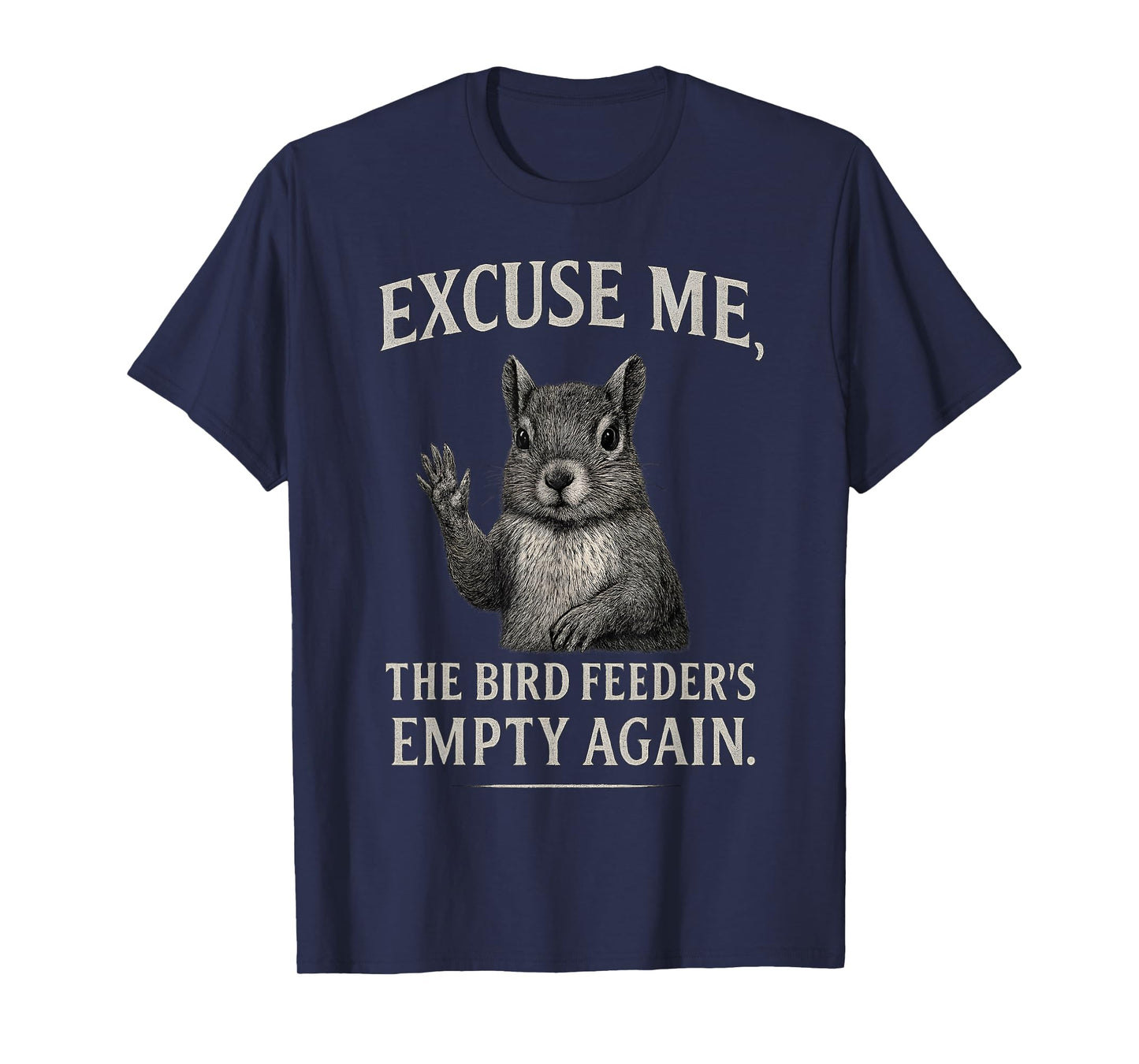Funny Squirrel Excuse Me, Bird Feeder's Empty Again T-Shirt