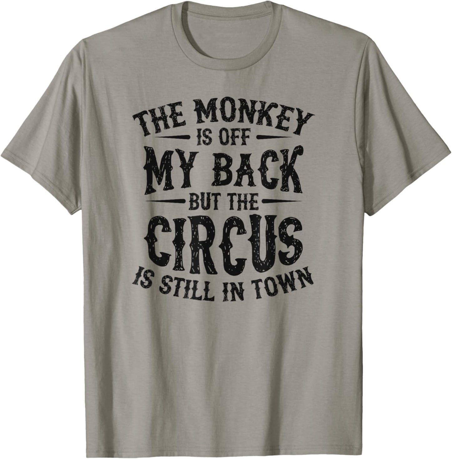 The Monkey Is Off My Back But The Circus Is Still In Town T-Shirt - T-Shirt | Sand