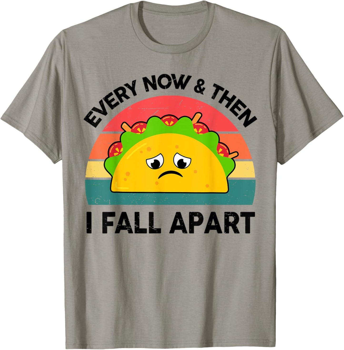 Taco Shirt Every Now And Then I Fall Apart T-Shirt - T-Shirt | Sand