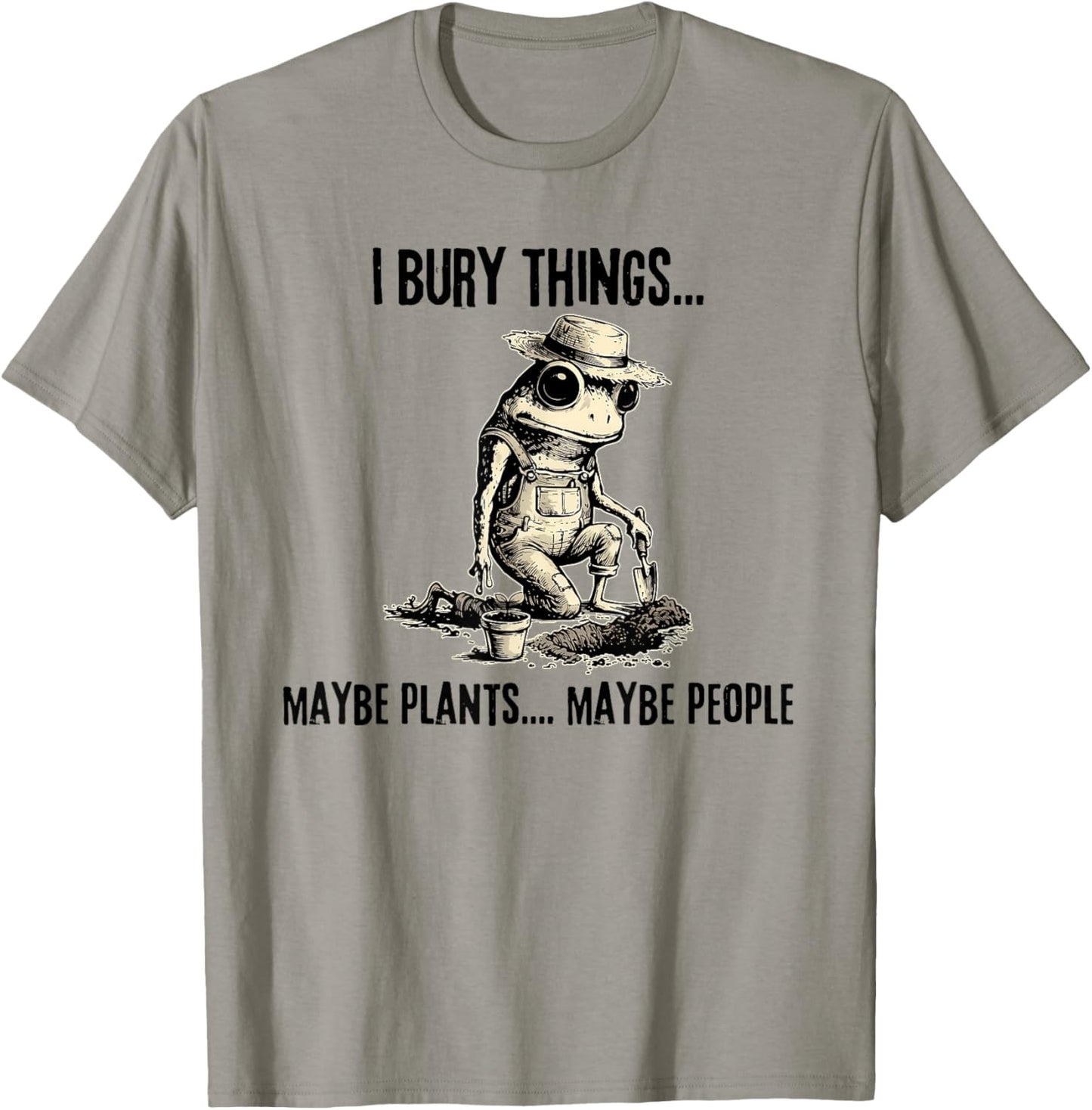 I Bury Things Maybe Plants Maybe People Funny Frog T-Shirt - T-Shirt | Sand