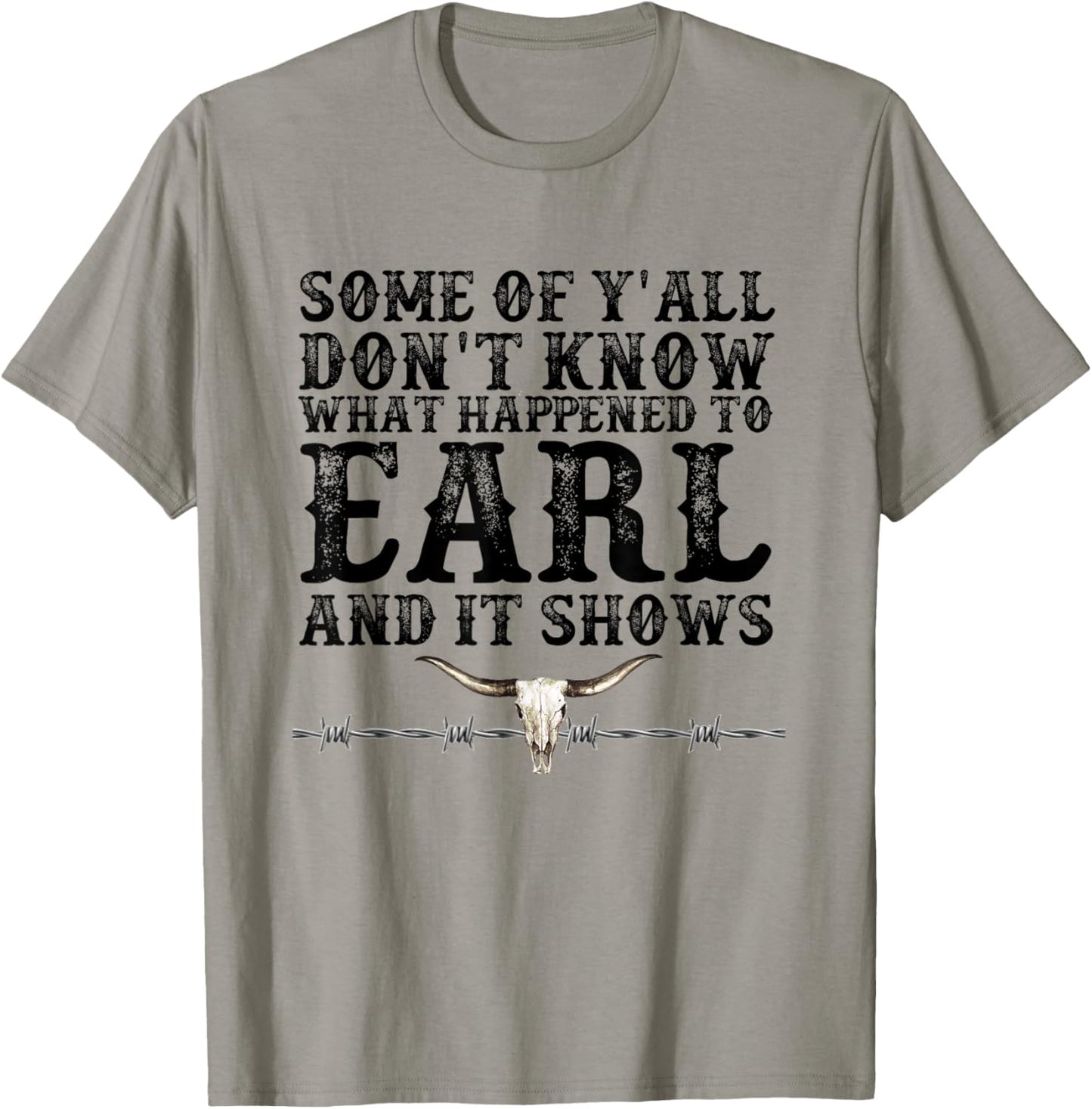 Some of You Don’t Know What Happened to Earl and it Shows T-Shirt - T-Shirt | Sand