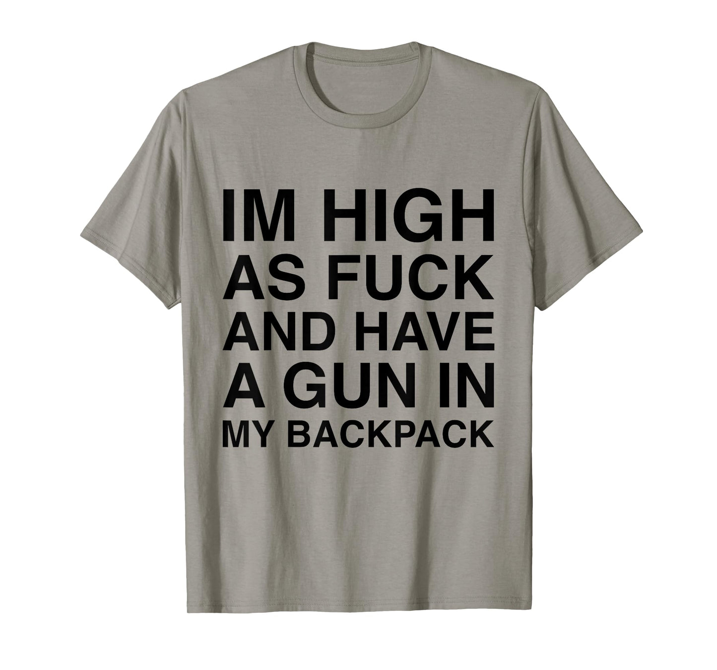 I'm High As Fuck And Have A Gun In My Backpack Funny Joke T-Shirt