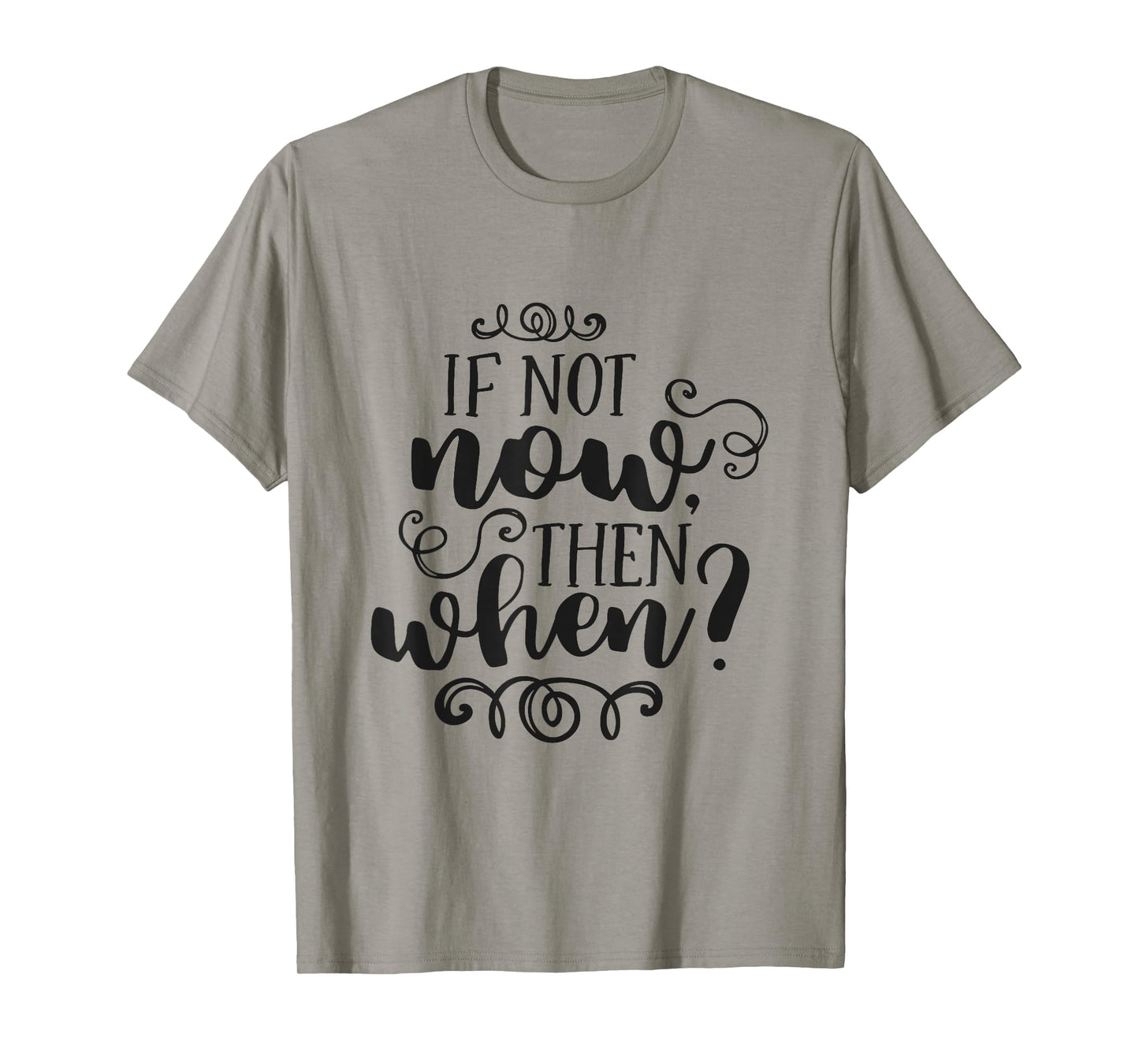 If Not Now Then When Inspirational Motivational Quote T-Shirt