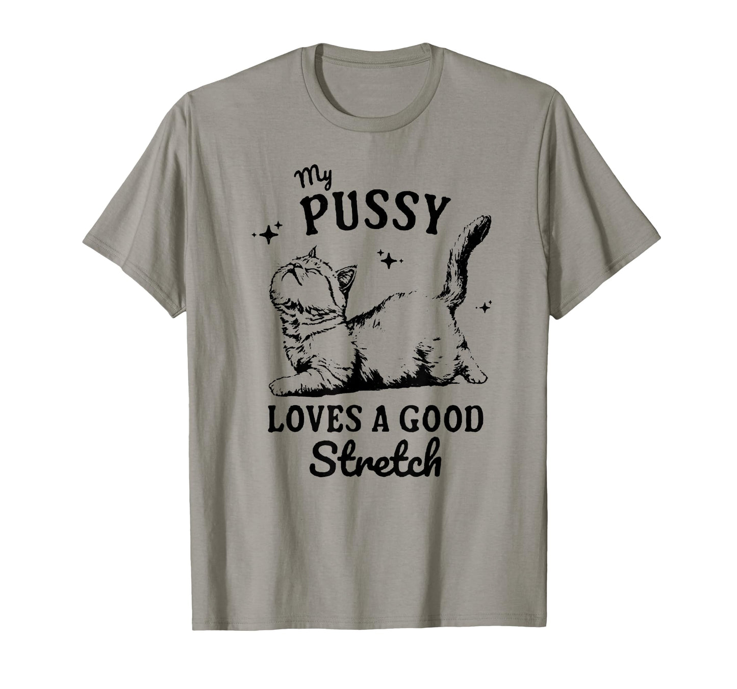 My Pussy Love A Good Stretch, Funny Raunchy Cat, Funny Meme T-Shirt