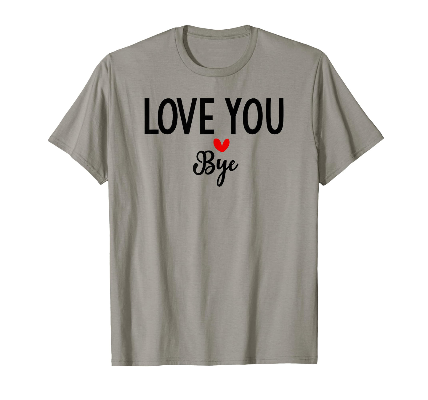 Love You Bye Sign Red Heart Valentine I Love You Goodbye T-Shirt