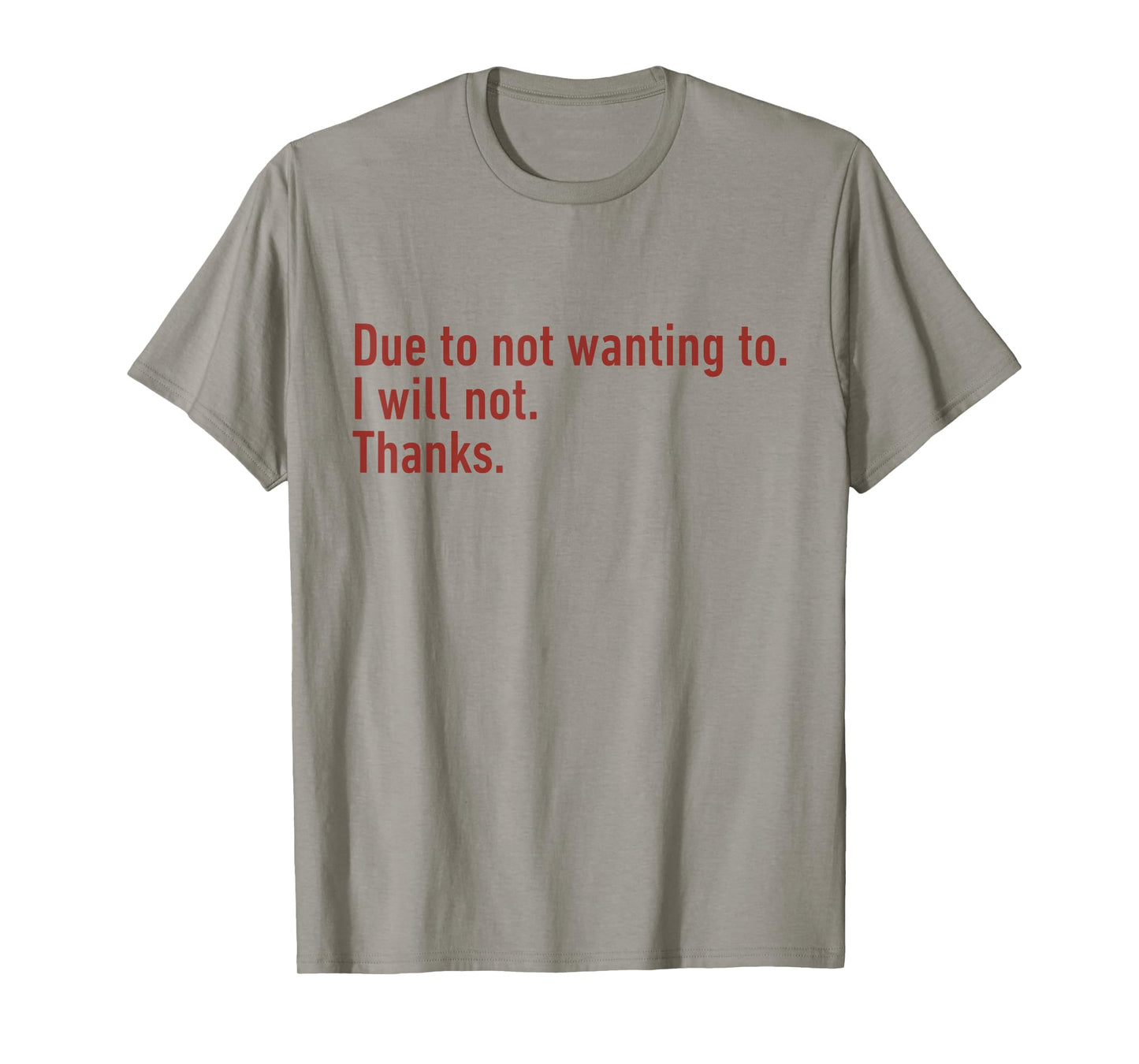 Due to Not Wanting to I Will Not Thanks Funny Humor Quote T-Shirt