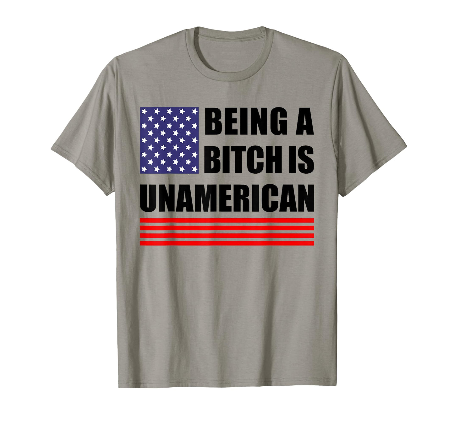 Being A Bitch Is Unamerican - Funny Sarcastic Patriot Humor T-Shirt