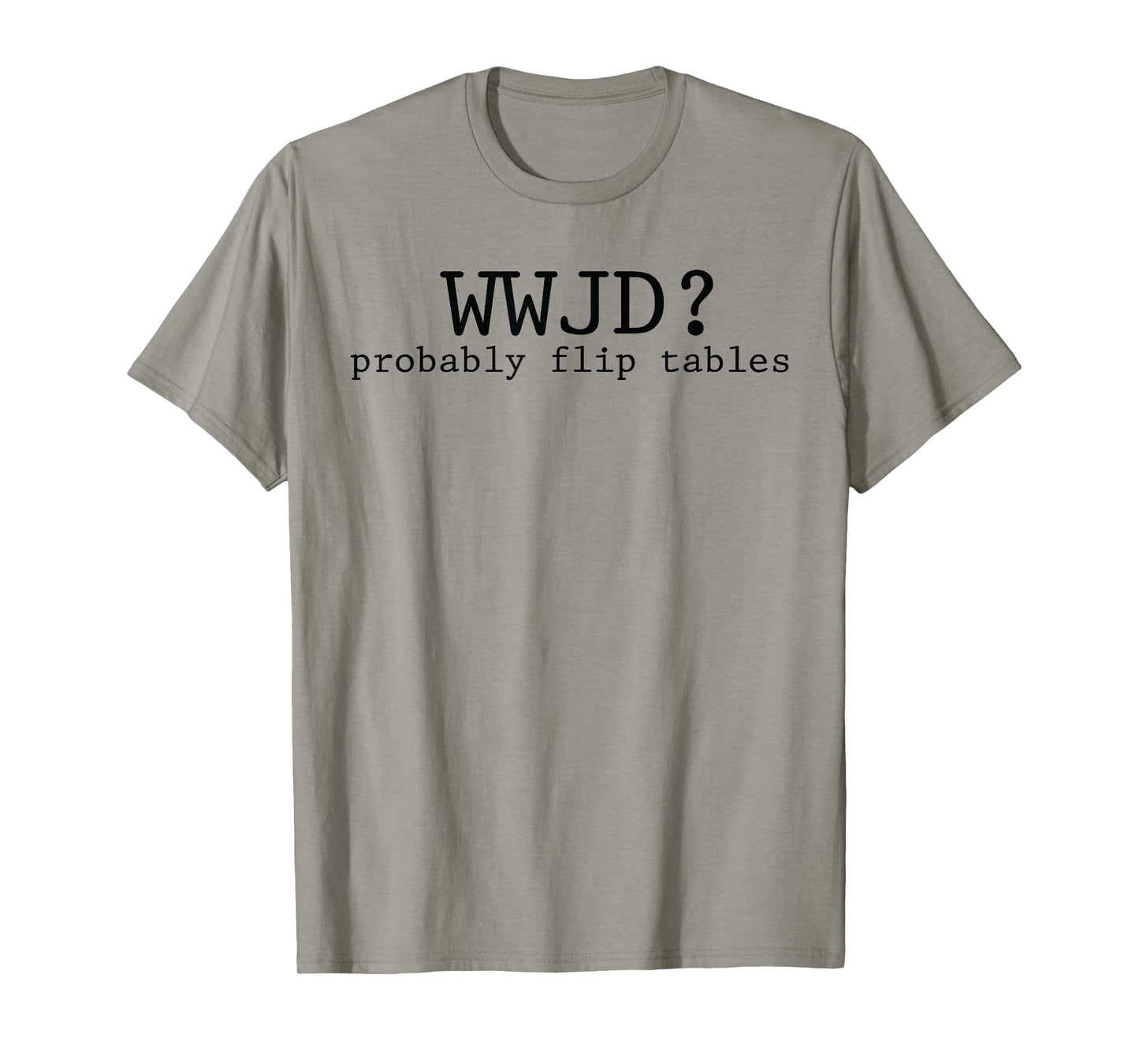 WWJD Probably Flip Tables Christian Humor T-Shirt
