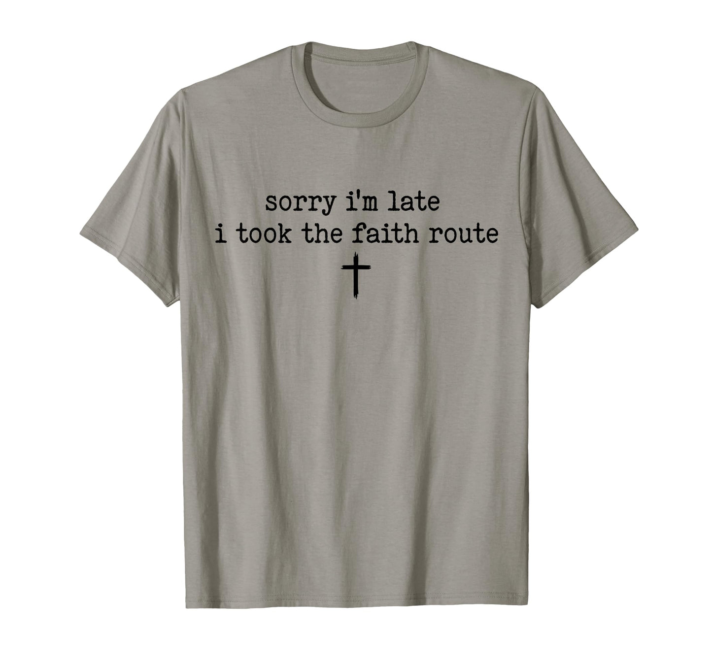 Sorry I'm Late I Took The Faith Route Shirt T-Shirt
