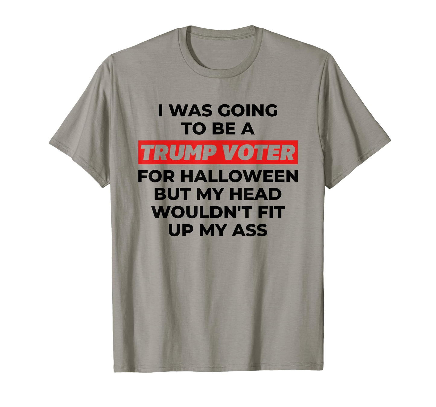 Funny I Was Going To Be A Trump Voter for Halloween But... T-Shirt