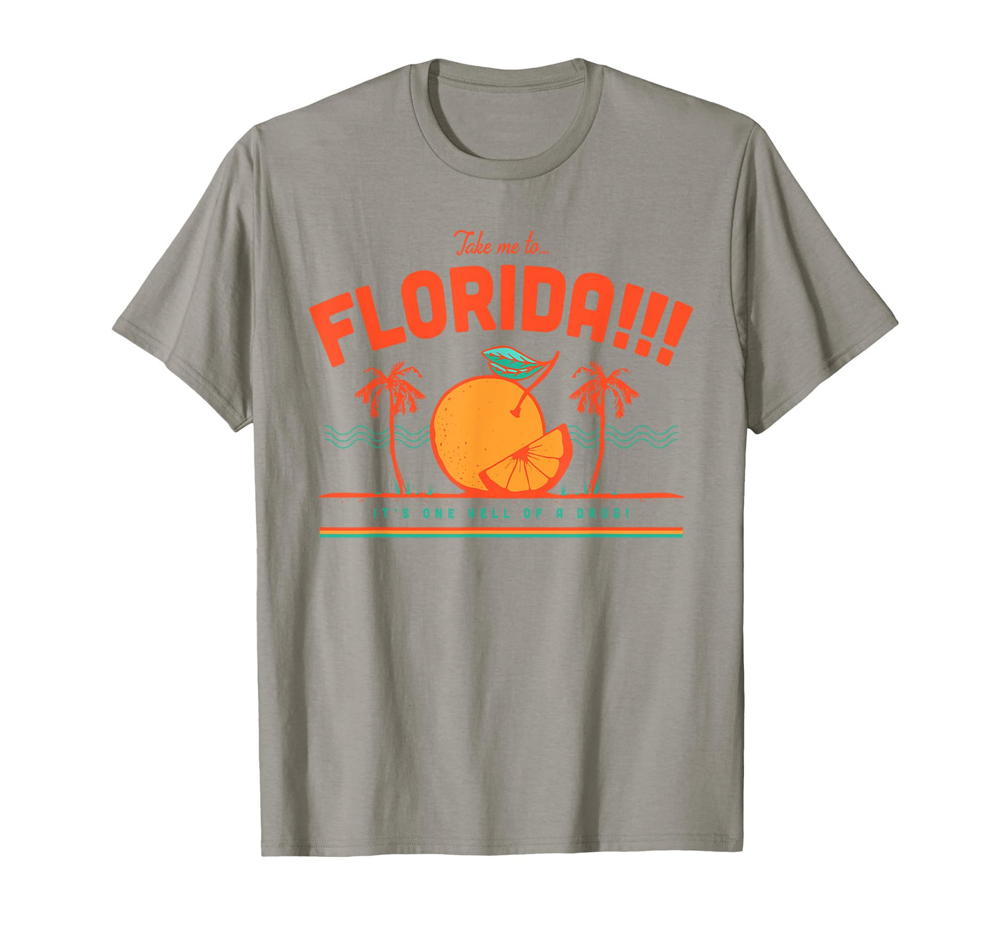 Take Me To Florida It's One Hell Of A Drug T-Shirt