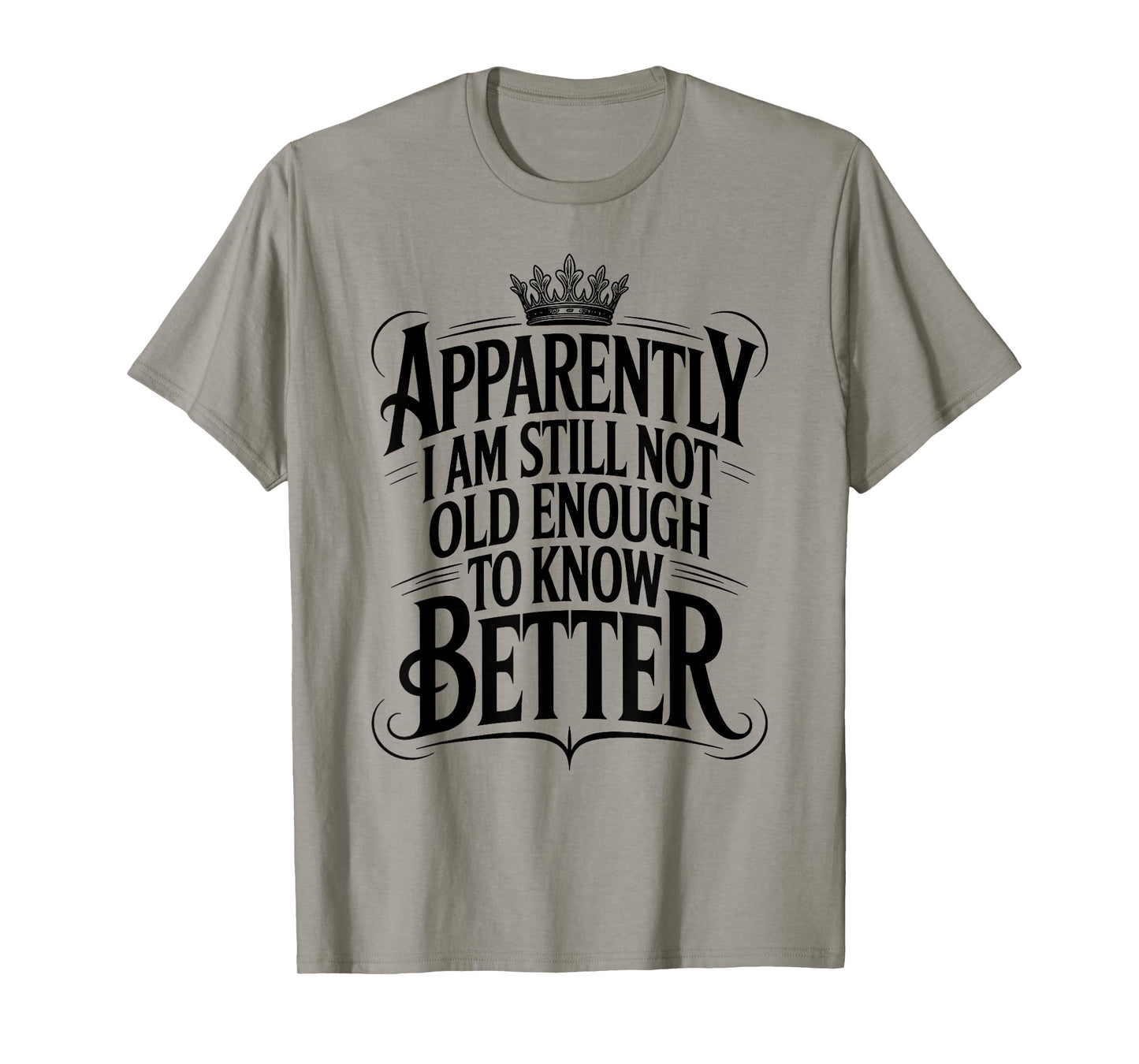 Funny Apparently I Am Still Not Old Enough to Know Better T-Shirt