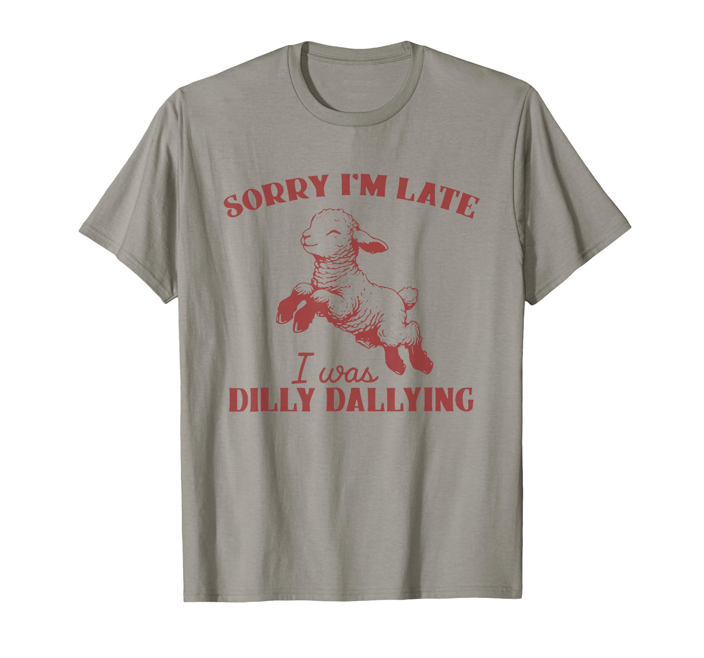 Sorry I'M Late I Was Dilly Dallying T-Shirt
