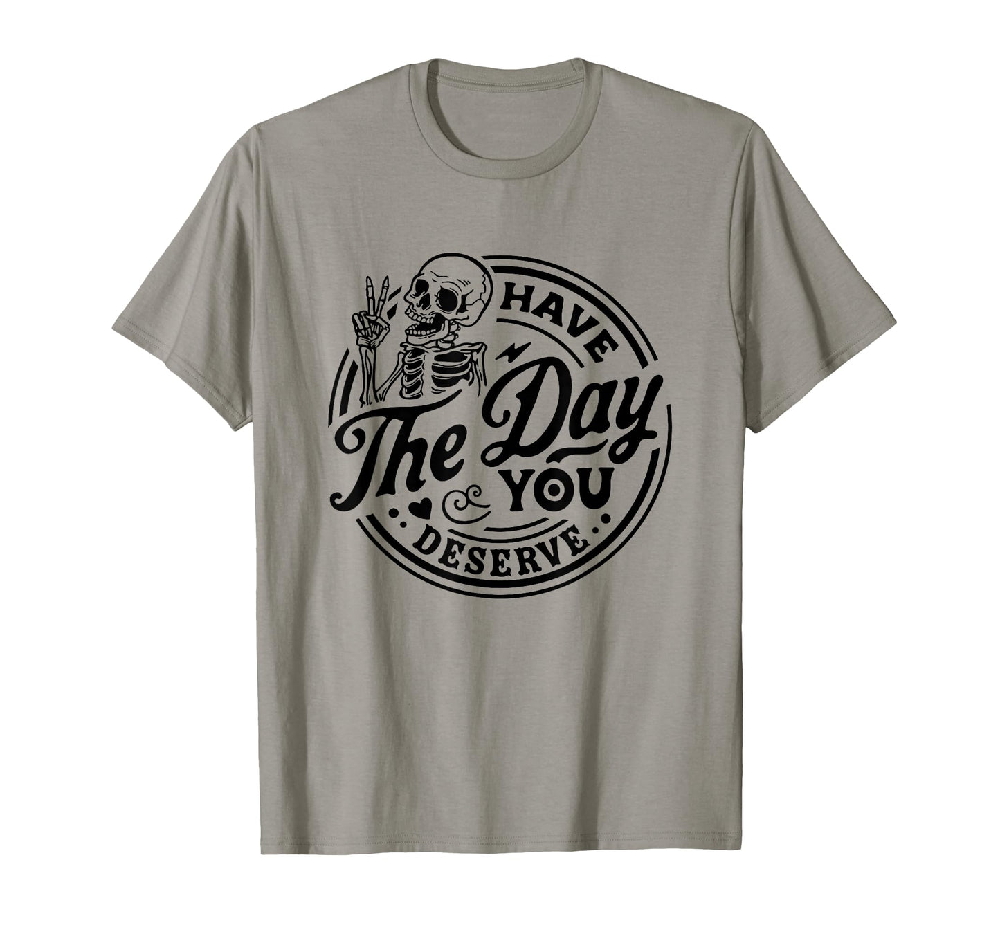 Have The Day You Deserve Skeleton Peace Motivational Funny T-Shirt